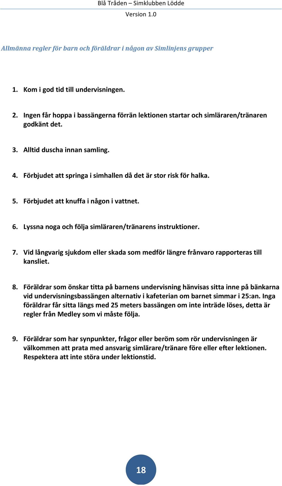 Förbjudet att knuffa i någon i vattnet. 6. Lyssna noga och följa simläraren/tränarens instruktioner. 7. Vid långvarig sjukdom eller skada som medför längre frånvaro rapporteras till kansliet. 8.