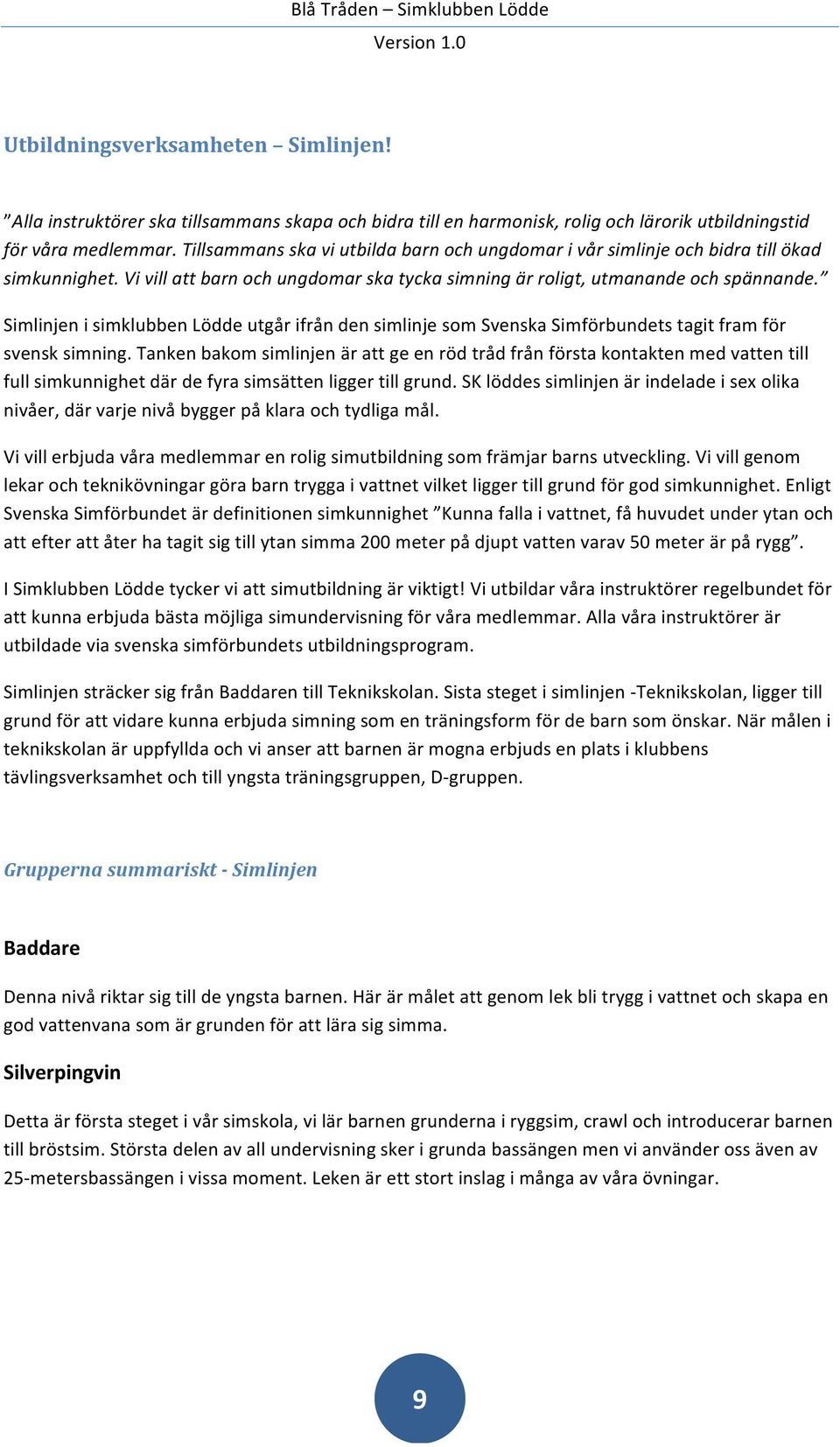 Simlinjen i simklubben Lödde utgår ifrån den simlinje som Svenska Simförbundets tagit fram för svensk simning.