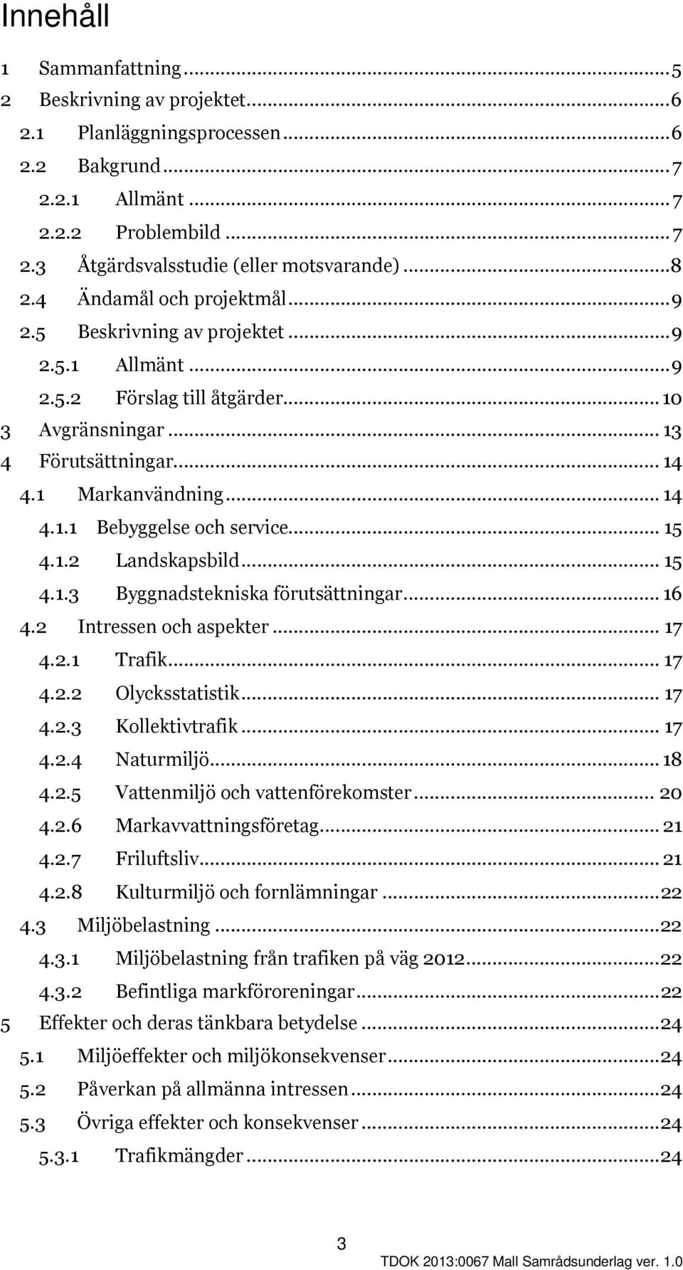.. 15 4.1.2 Landskapsbild... 15 4.1.3 Byggnadstekniska förutsättningar... 16 4.2 Intressen och aspekter... 17 4.2.1 Trafik... 17 4.2.2 Olycksstatistik... 17 4.2.3 Kollektivtrafik... 17 4.2.4 Naturmiljö.