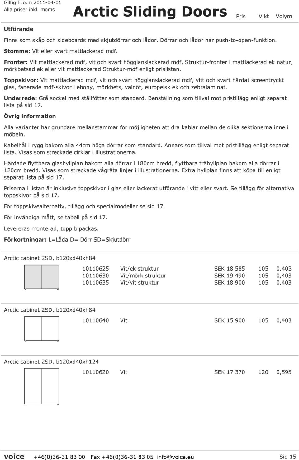 Toppskivor: Vit mattlackerad mdf, vit och svart högglanslackerad mdf, vitt och svart härdat screentryckt glas, fanerade mdf-skivor i ebony, mörkbets, valnöt, europeisk ek och zebralaminat.