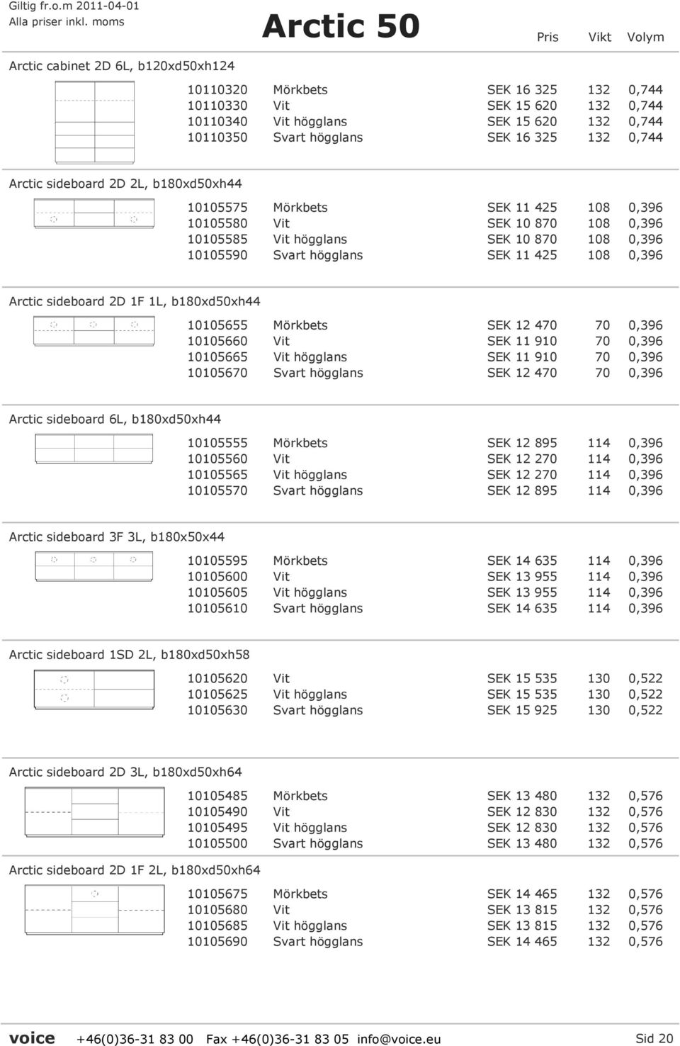 Arctic sideboard 2D 1F 1L, b180xd50xh44 10105655 Mörkbets SEK 12 470 70 0,396 10105660 Vit SEK 11 910 70 0,396 10105665 Vit högglans SEK 11 910 70 0,396 10105670 Svart högglans SEK 12 470 70 0,396