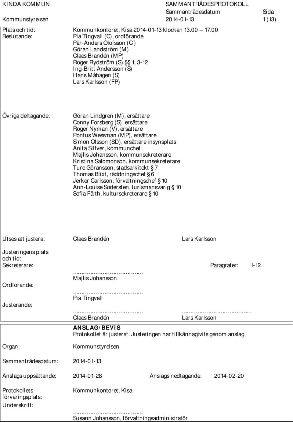Övriga deltagande: Göran Lindgren (M), ersättare Conny Forsberg (S), ersättare Roger Nyman (V), ersättare Pontus Wessman (MP), ersättare Simon Olsson (SD), ersättare insynsplats Anita Silfver,