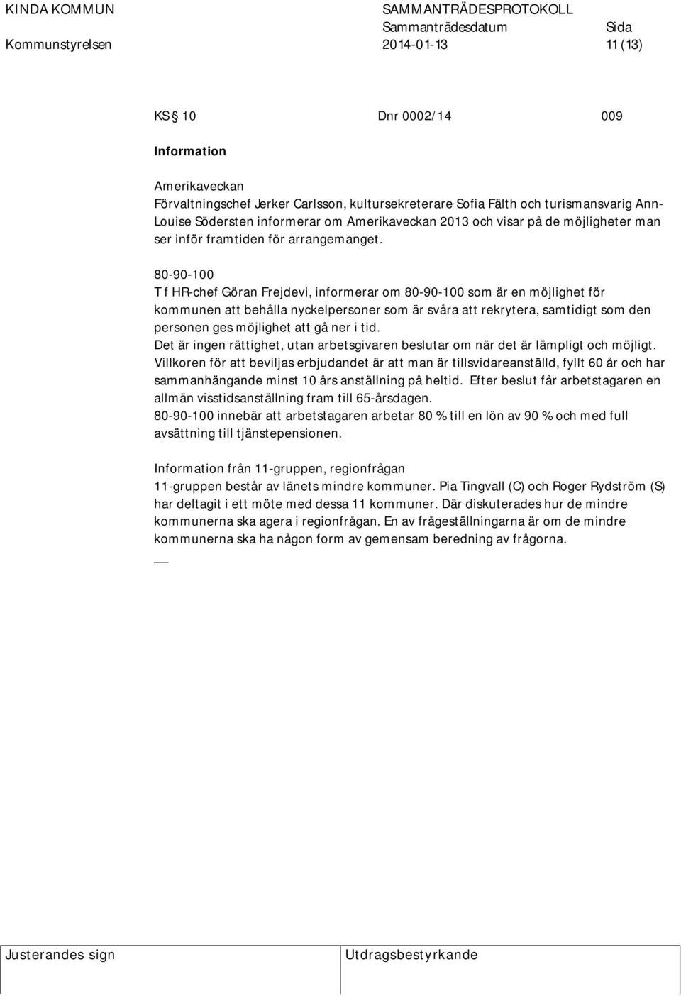 80-90-100 T f HR-chef Göran Frejdevi, informerar om 80-90-100 som är en möjlighet för kommunen att behålla nyckelpersoner som är svåra att rekrytera, samtidigt som den personen ges möjlighet att gå