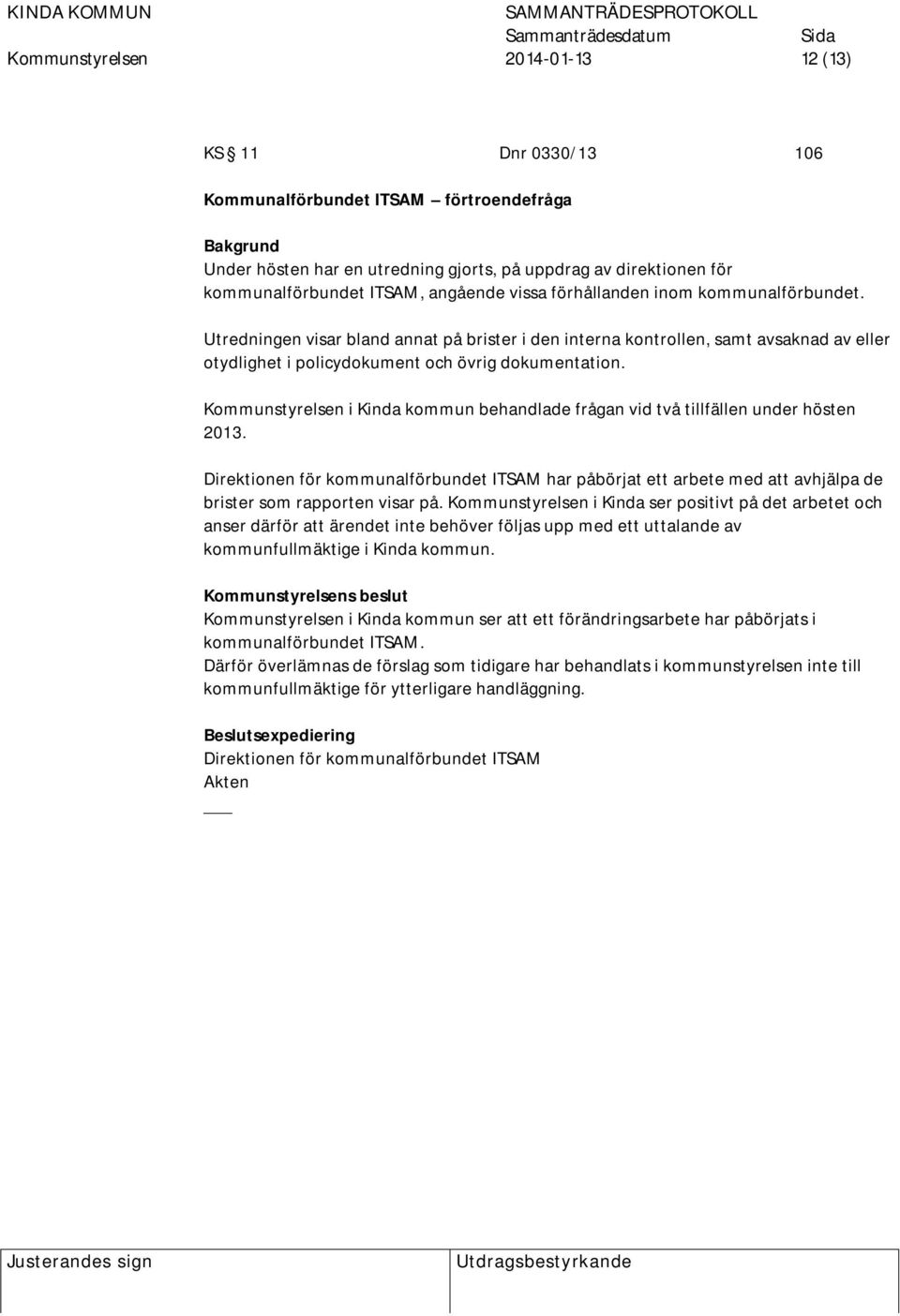 Kommunstyrelsen i Kinda kommun behandlade frågan vid två tillfällen under hösten 2013.