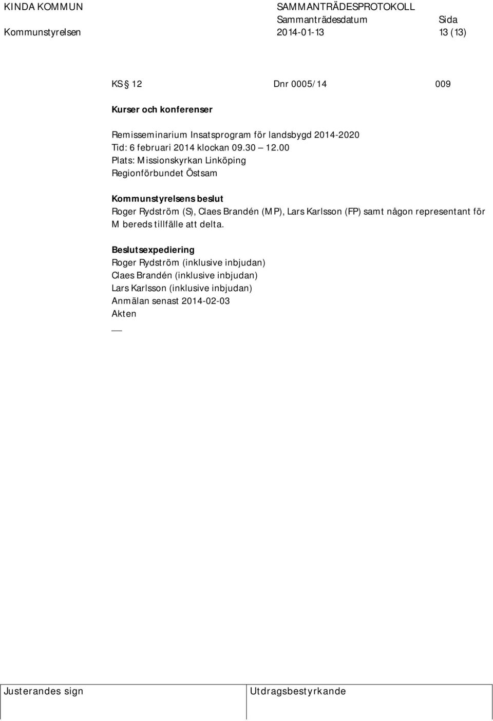 00 Plats: Missionskyrkan Linköping Regionförbundet Östsam Kommunstyrelsens beslut Roger Rydström (S), Claes Brandén (MP), Lars