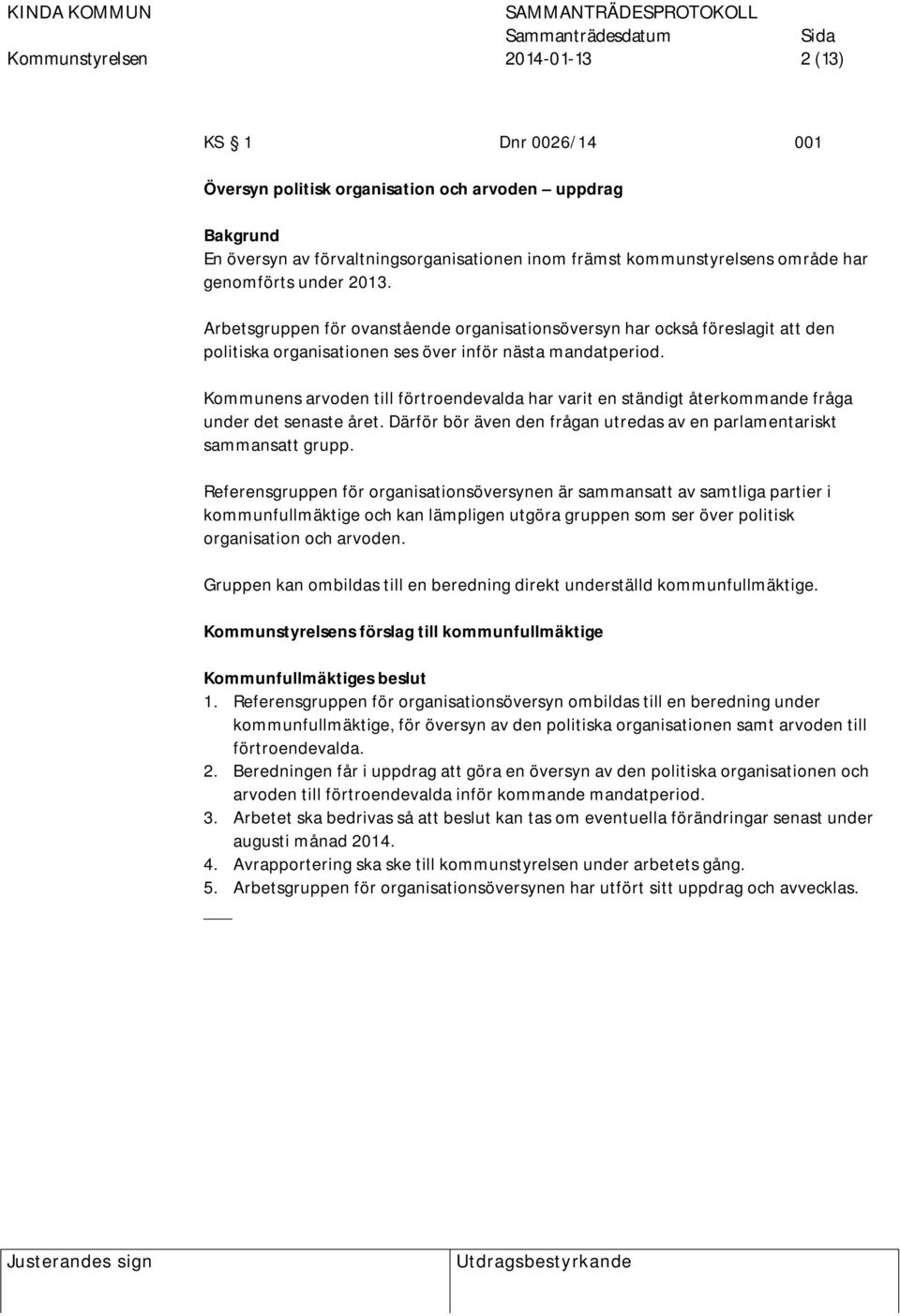 Kommunens arvoden till förtroendevalda har varit en ständigt återkommande fråga under det senaste året. Därför bör även den frågan utredas av en parlamentariskt sammansatt grupp.