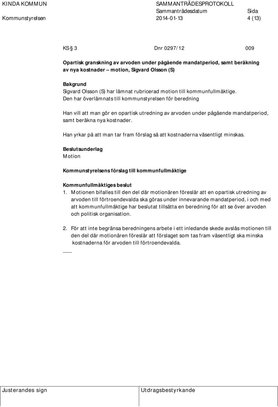 Den har överlämnats till kommunstyrelsen för beredning Han vill att man gör en opartisk utredning av arvoden under pågående mandatperiod, samt beräkna nya kostnader.