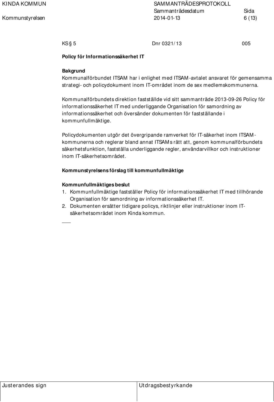 Kommunalförbundets direktion fastställde vid sitt sammanträde 2013-09-26 Policy för informationssäkerhet IT med underliggande Organisation för samordning av informationssäkerhet och översänder