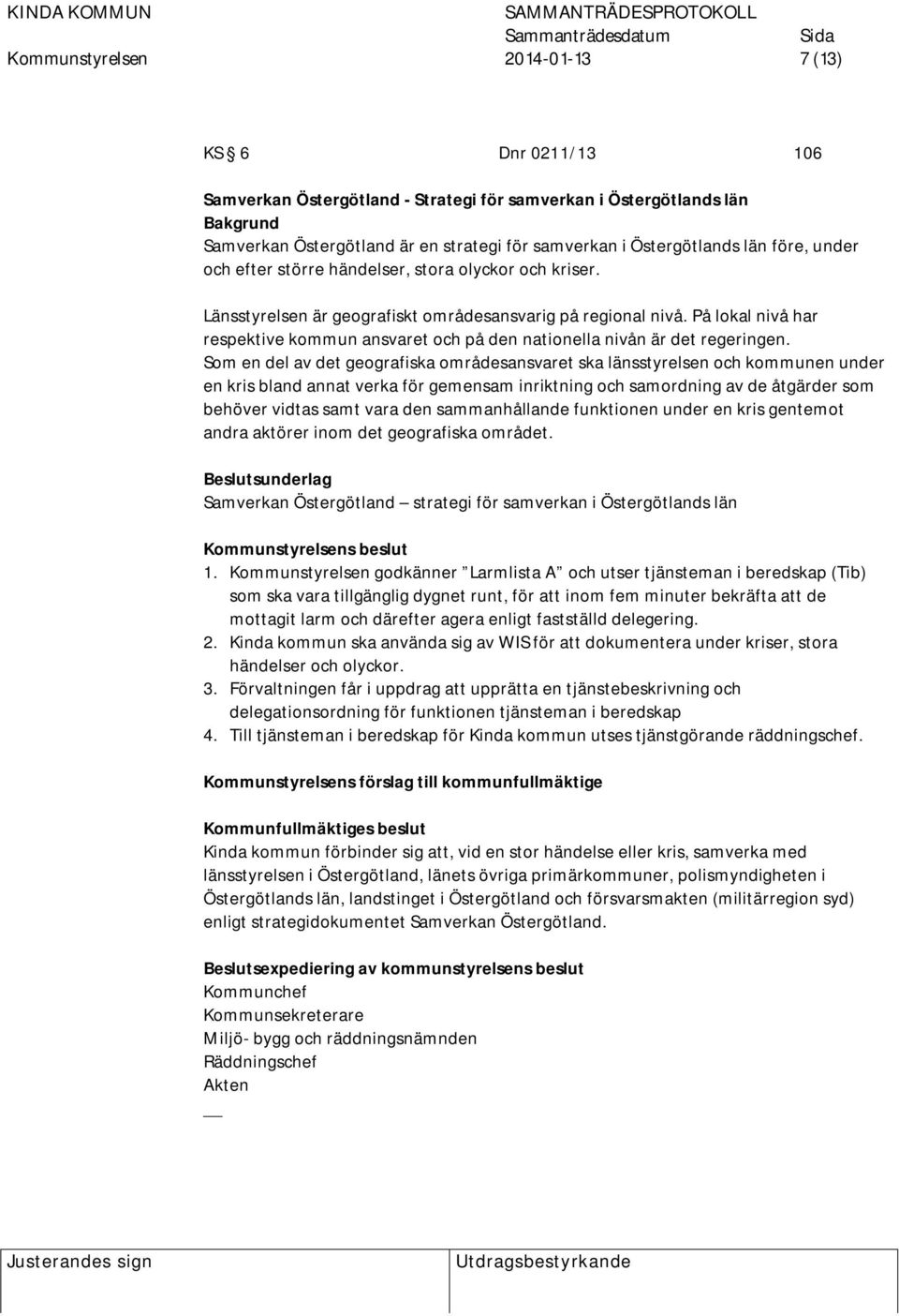 På lokal nivå har respektive kommun ansvaret och på den nationella nivån är det regeringen.