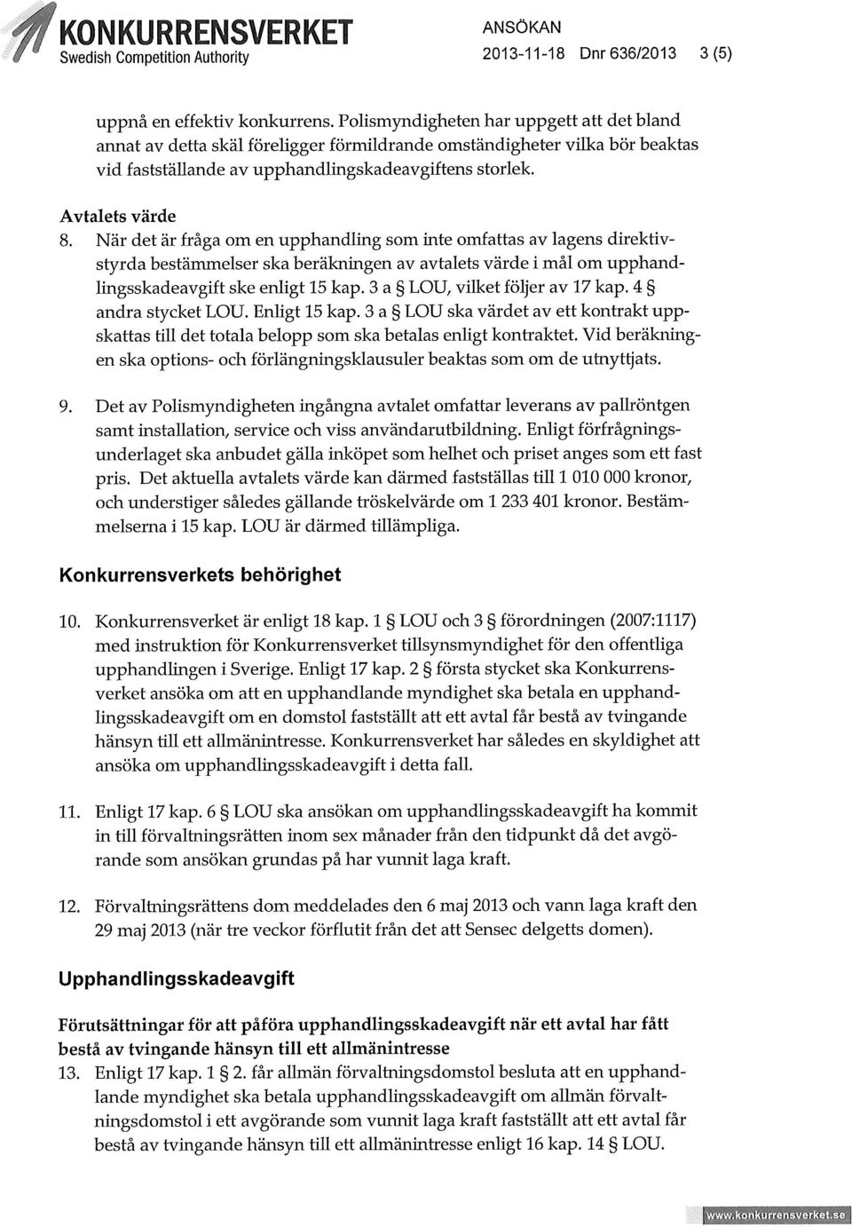 När det är fråga om en upphandling som inte omfattas av lagens direktivstyrda bestämmelser ska beräkningen av avtalets värde i mål om upphandlingsskadeavgift ske enligt 15 kap.