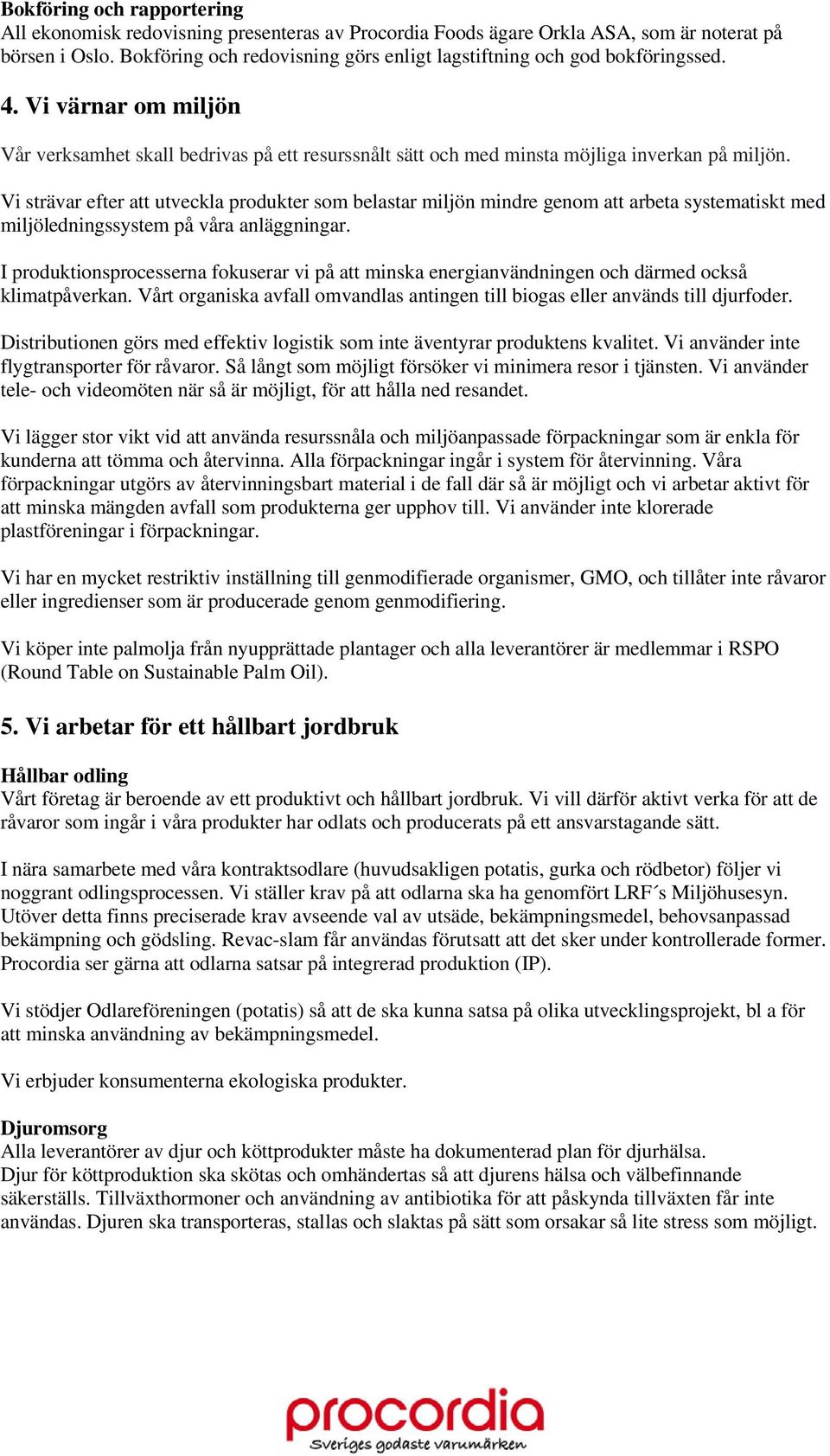 Vi strävar efter att utveckla produkter som belastar miljön mindre genom att arbeta systematiskt med miljöledningssystem på våra anläggningar.