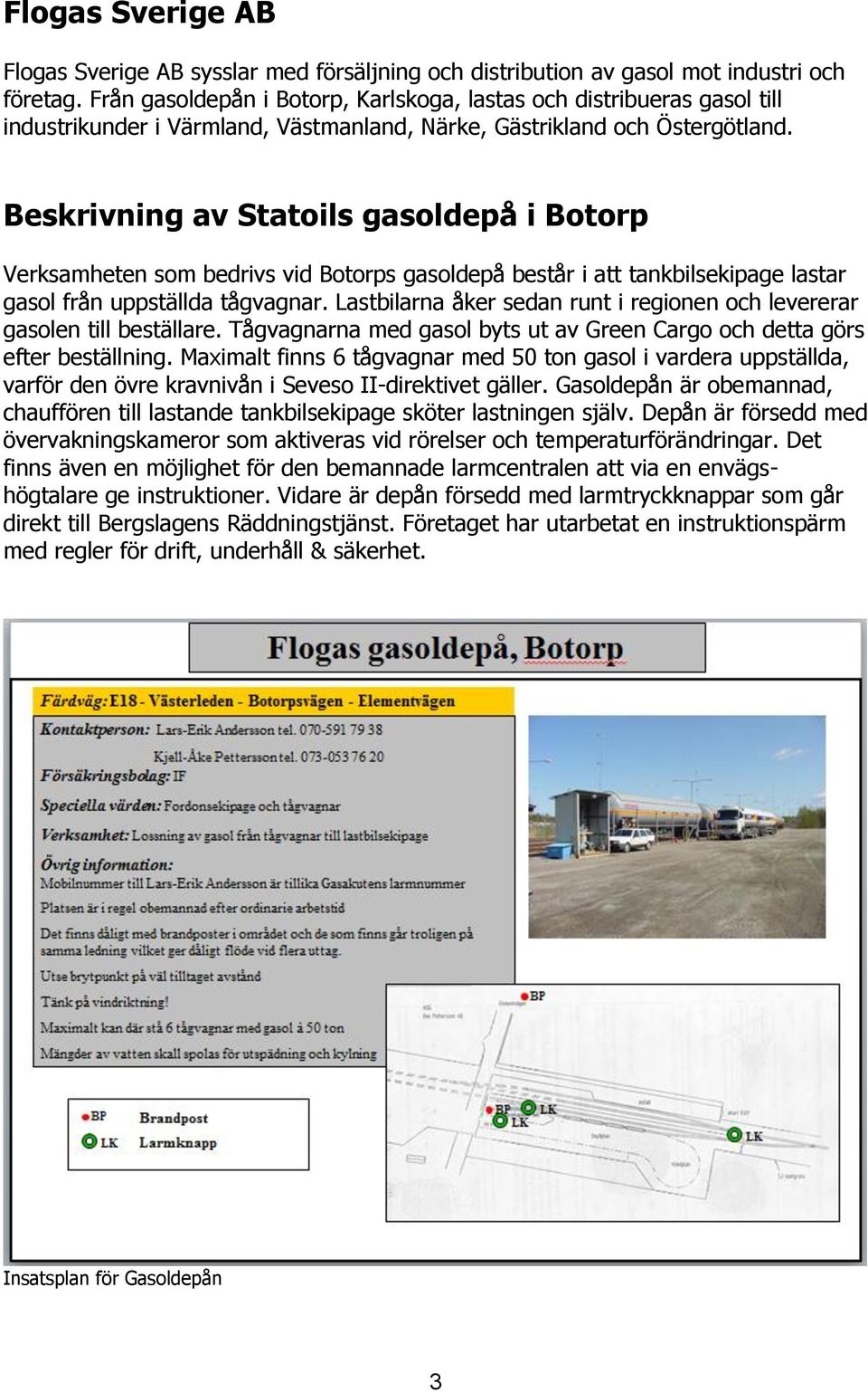 Beskrivning av Statoils gasoldepå i Botorp Verksamheten som bedrivs vid Botorps gasoldepå består i att tankbilsekipage lastar gasol från uppställda tågvagnar.