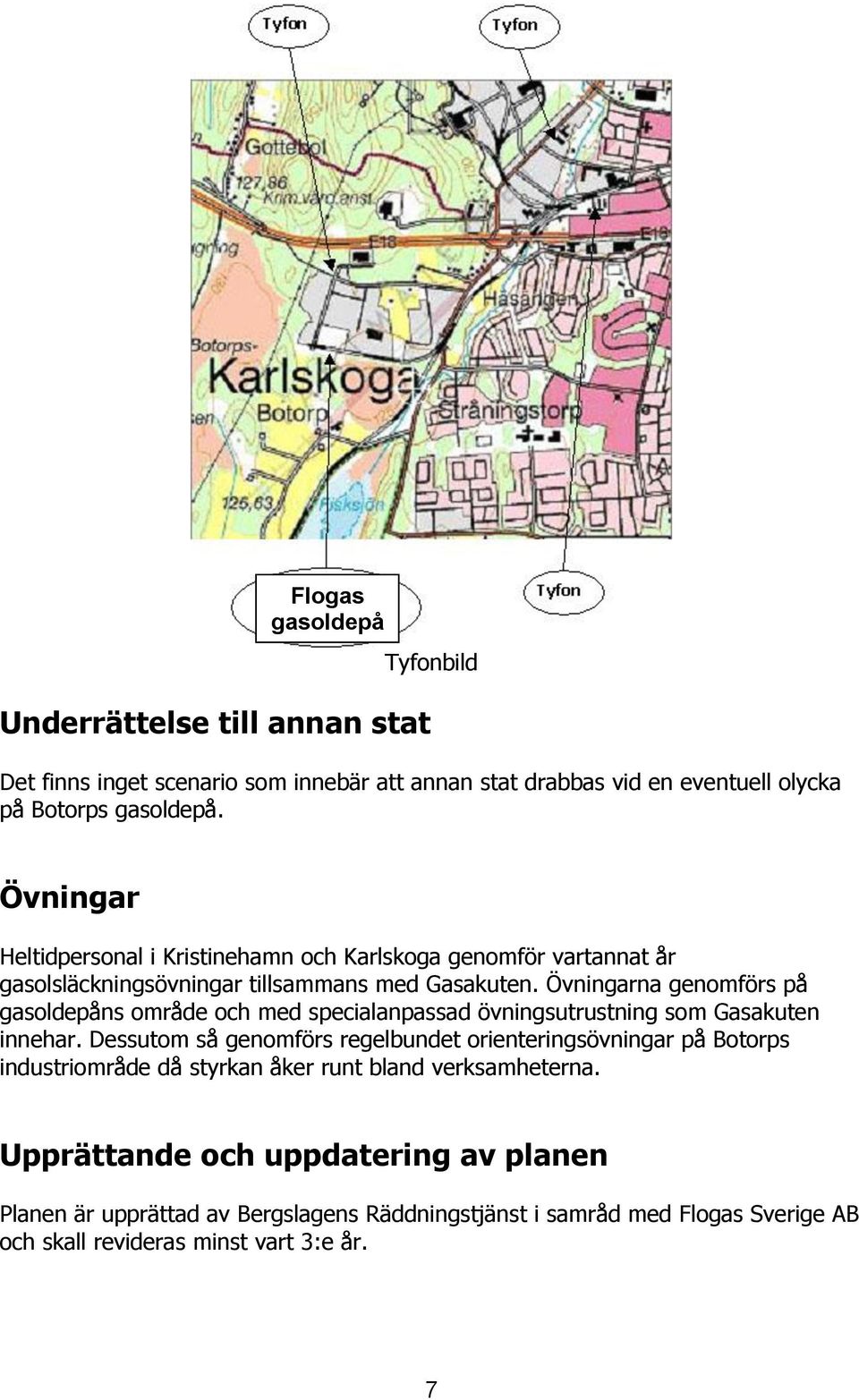 Övningarna genomförs på gasoldepåns område och med specialanpassad övningsutrustning som Gasakuten innehar.