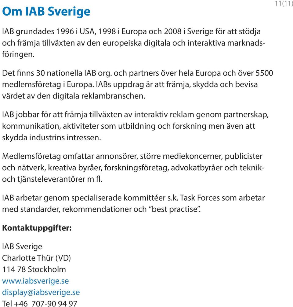 IAB jobbar för att främja tillväxten av interaktiv reklam genom partnerskap, kommunikation, aktiviteter som utbildning och forskning men även att skydda industrins intressen.