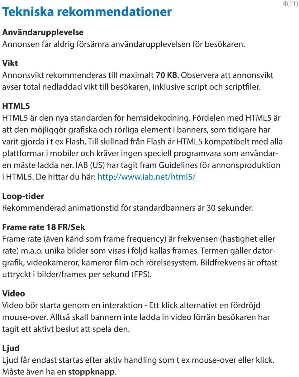 Fördelen med HTML5 är att den möjliggör grafiska och rörliga element i banners, som tidigare har varit gjorda i t ex Flash.