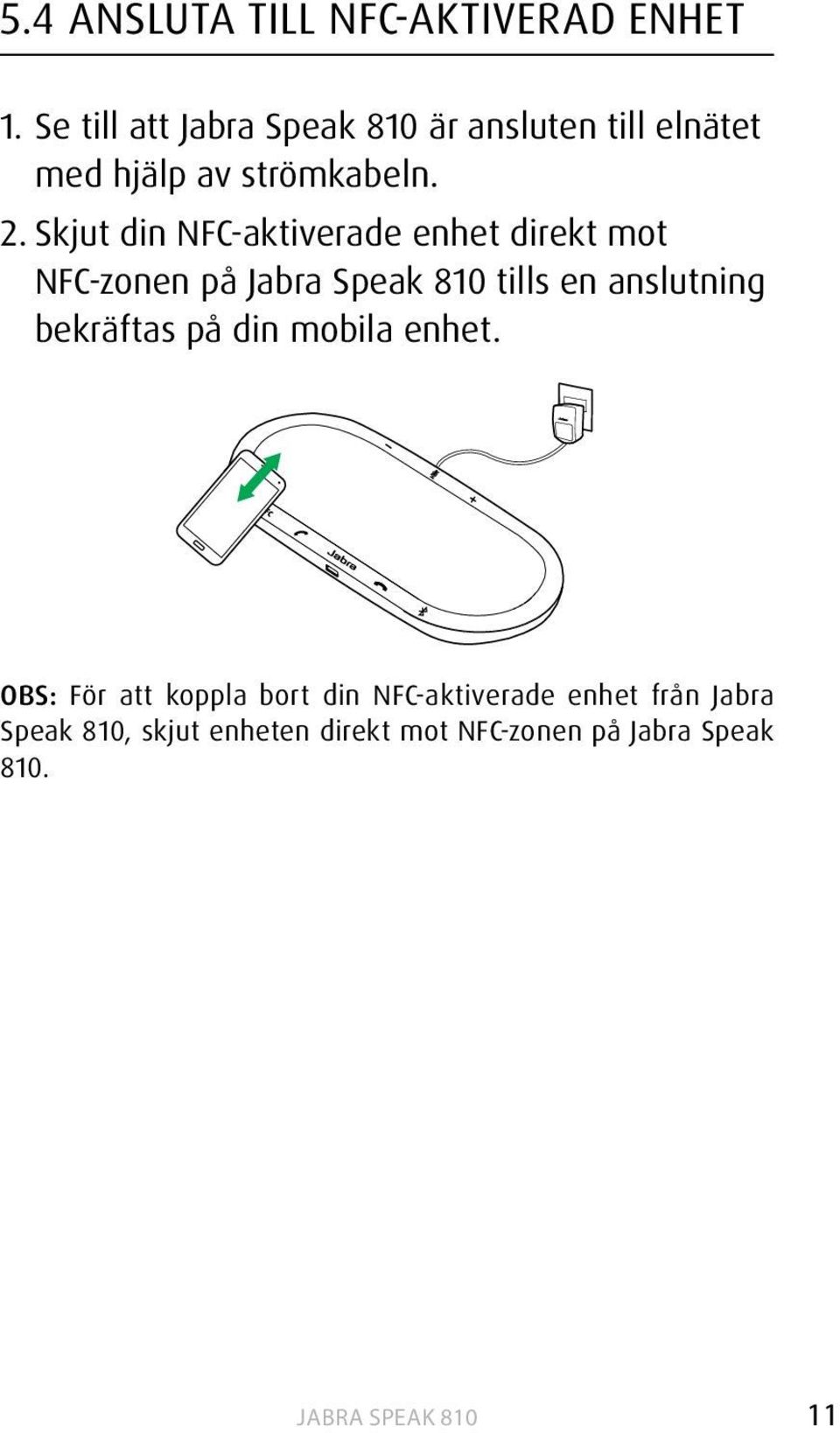 Skjut din NFC-aktiverade enhet direkt mot NFC-zonen på Jabra Speak 810 tills en anslutning