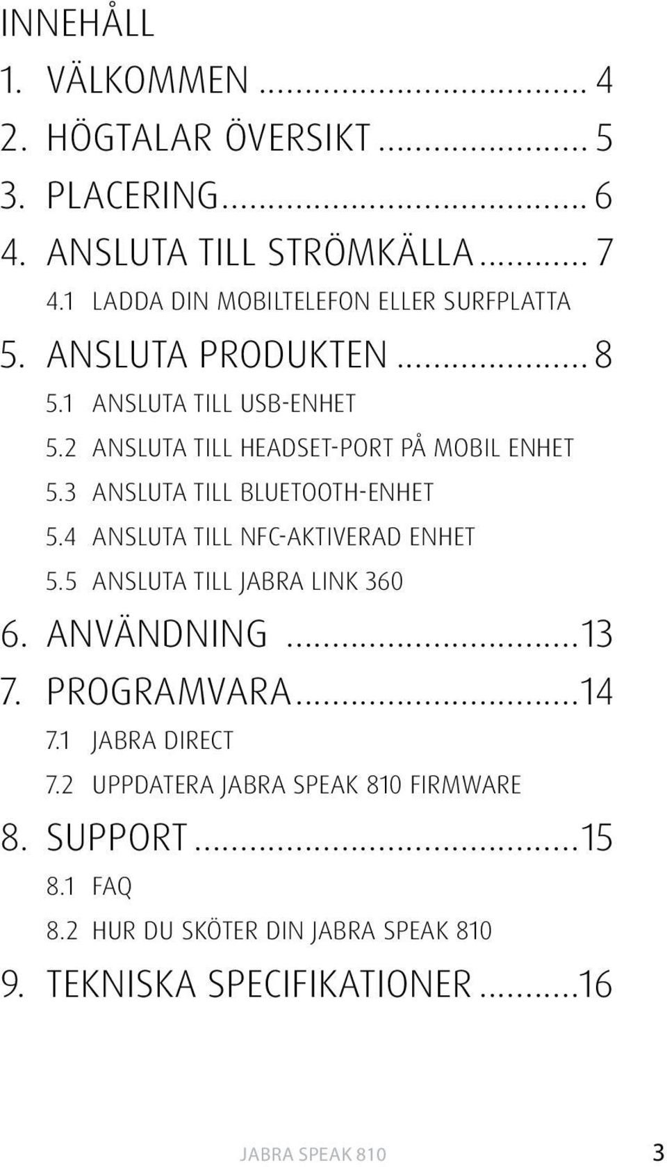 2 ansluta till headset-port på mobil enhet 5.3 ansluta till bluetooth-enhet 5.4 ANSLUTA till NFC-aktiverad enhet 5.