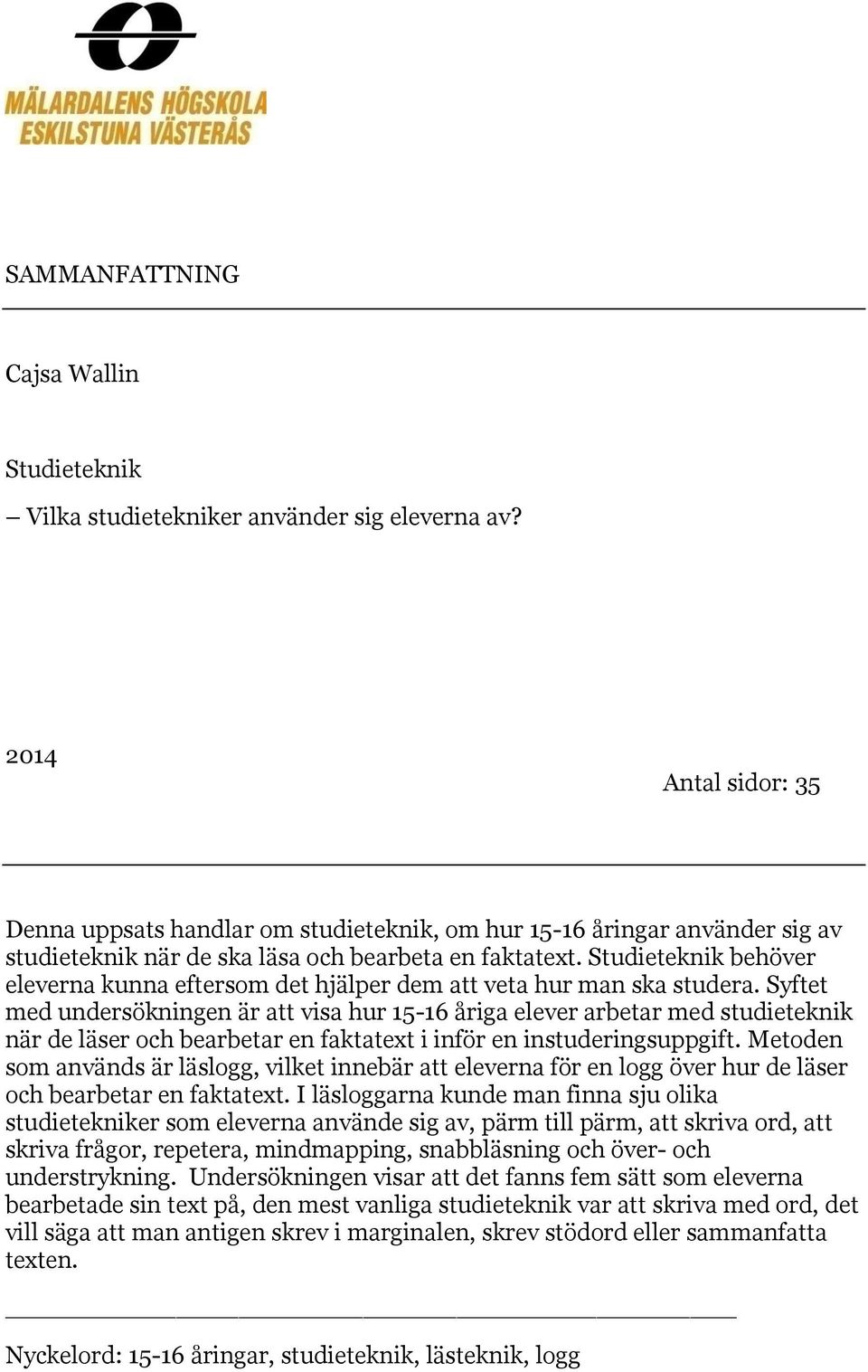 Studieteknik behöver eleverna kunna eftersom det hjälper dem att veta hur man ska studera.