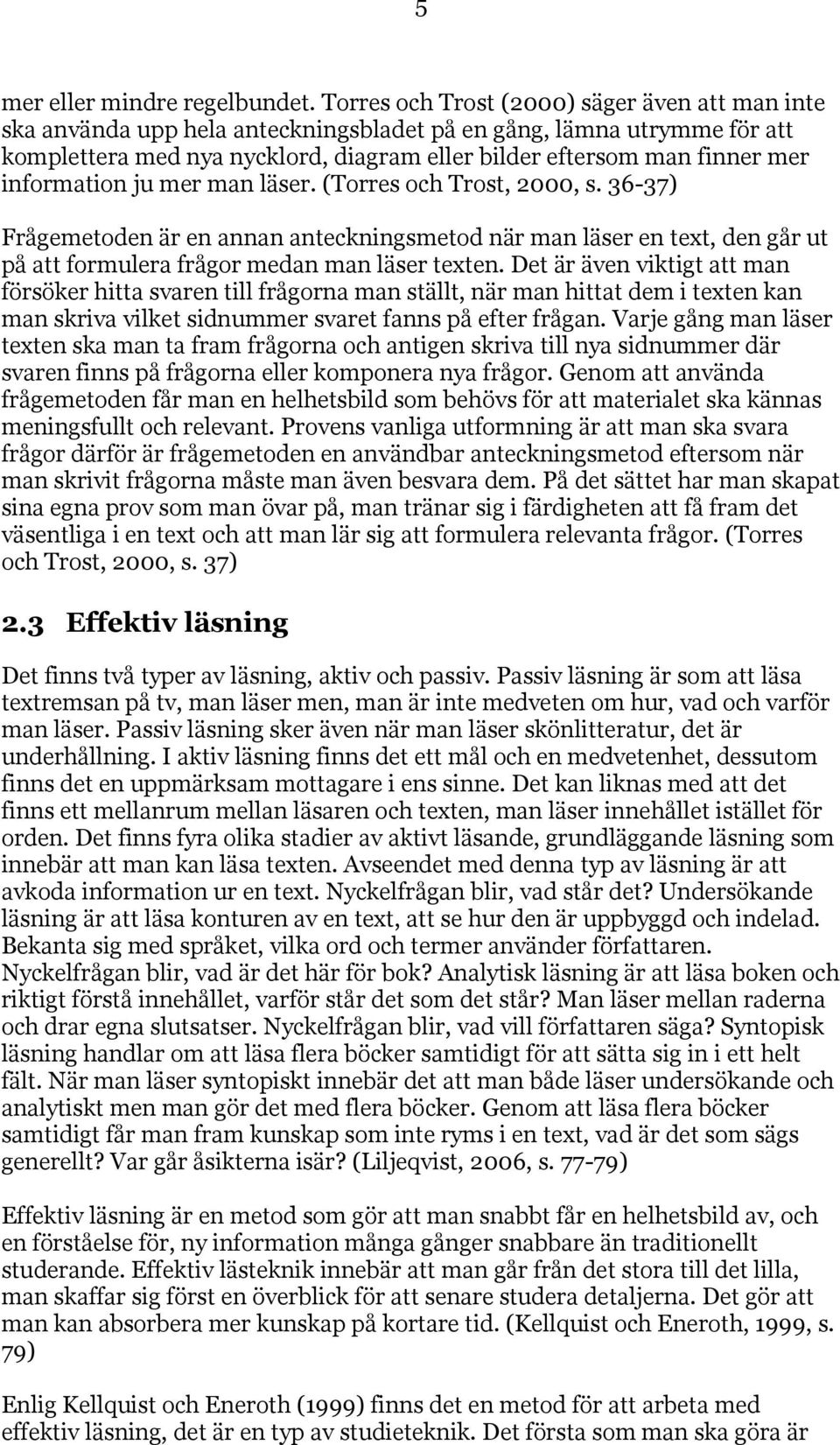 information ju mer man läser. (Torres och Trost, 2000, s. 36-37) Frågemetoden är en annan anteckningsmetod när man läser en text, den går ut på att formulera frågor medan man läser texten.