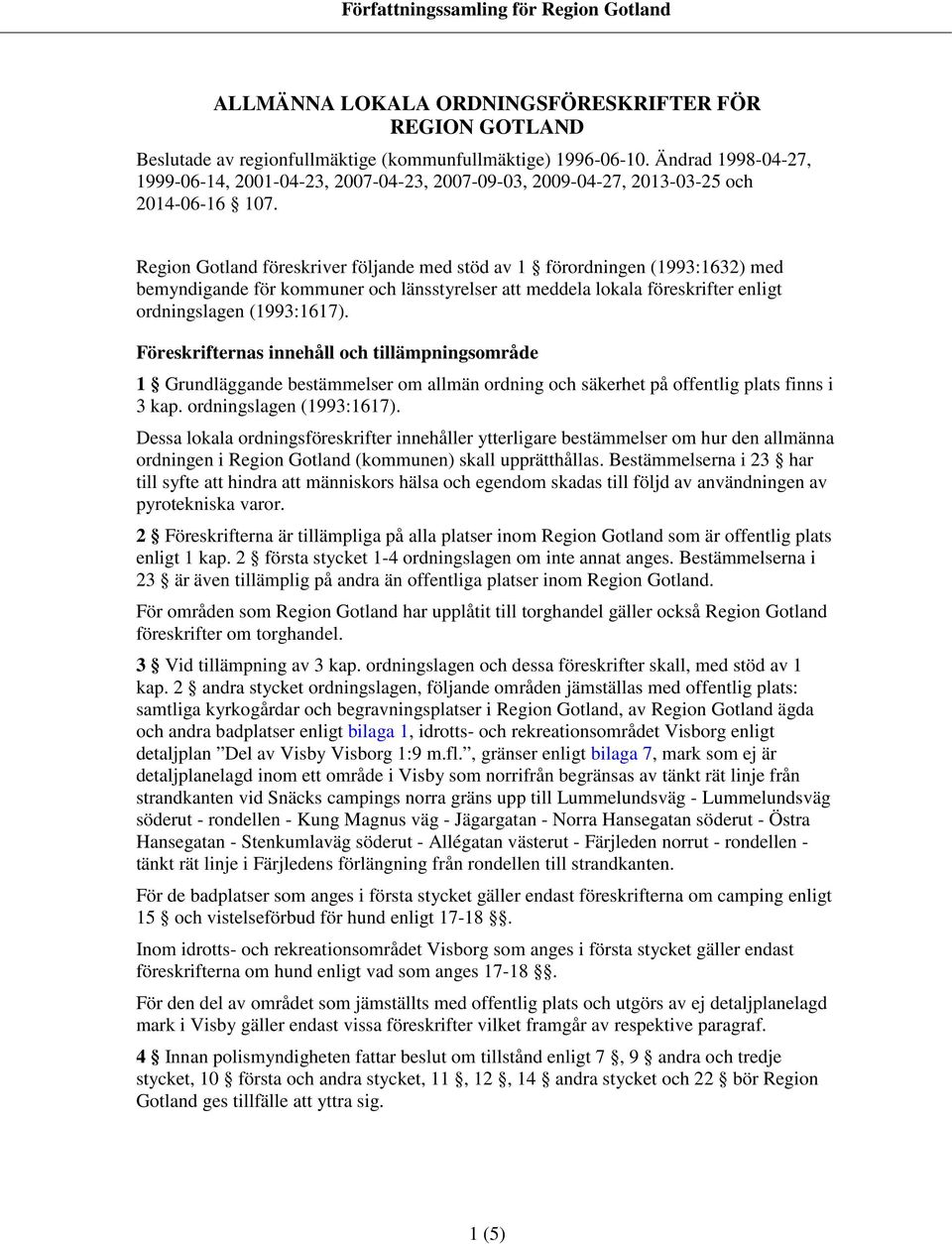 Region Gotland föreskriver följande med stöd av 1 förordningen (1993:1632) med bemyndigande för kommner och länsstyrelser att meddela lokala föreskrifter enligt ordningslagen (1993:1617).