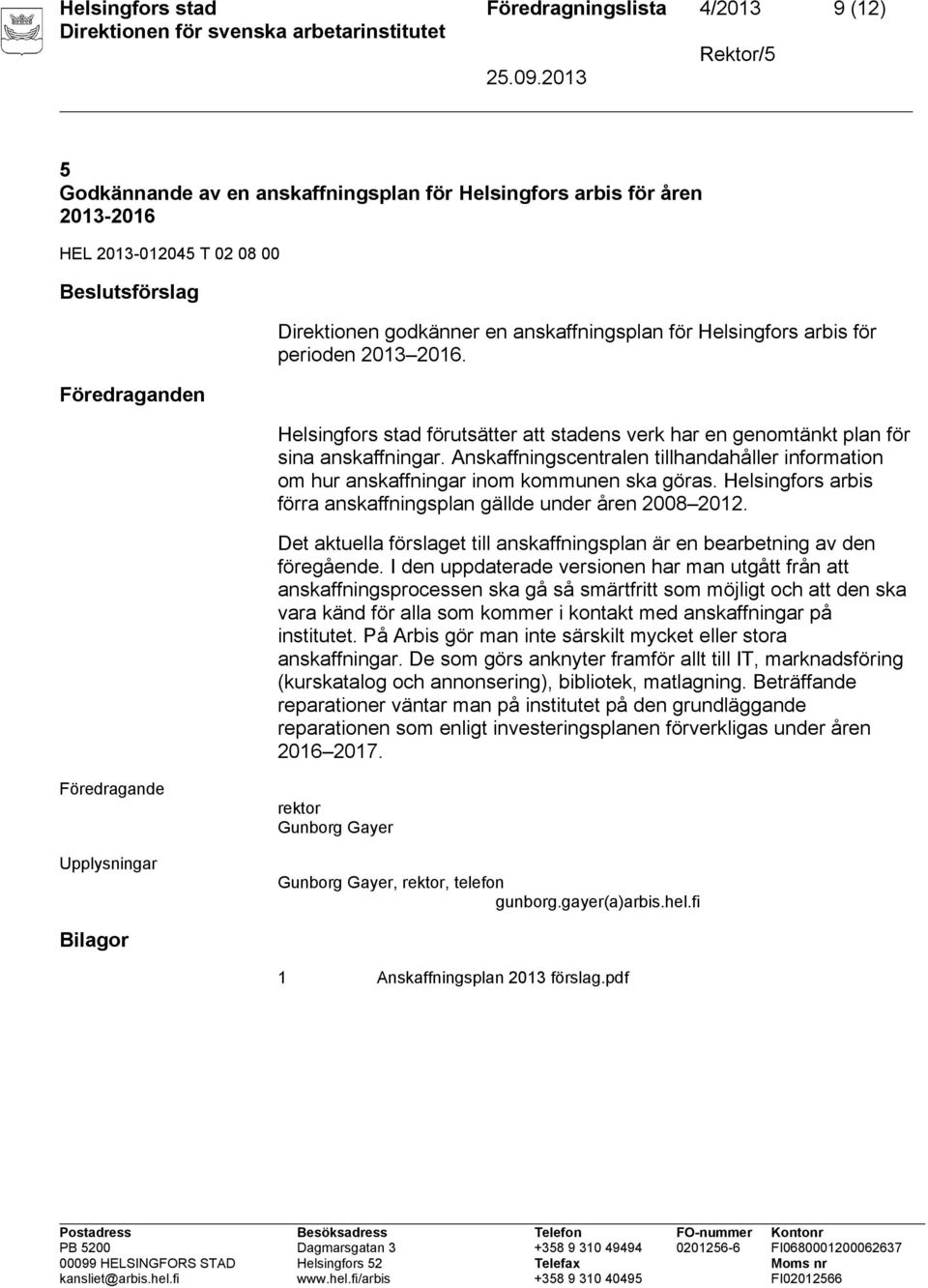 Anskaffningscentralen tillhandahåller information om hur anskaffningar inom kommunen ska göras. Helsingfors arbis förra anskaffningsplan gällde under åren 2008 2012.