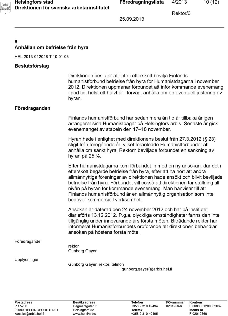 Finlands humanistförbund har sedan mera än tio år tillbaka årligen arrangerat sina Humanistdagar på Helsingfors arbis. Senaste år gick evenemanget av stapeln den 17 18 november.