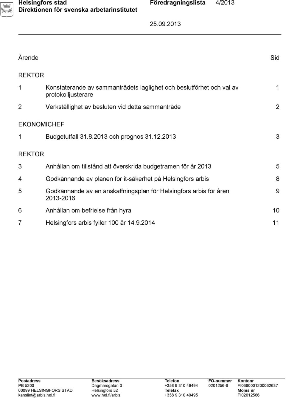 2013 3 REKTOR 3 Anhållan om tillstånd att överskrida budgetramen för år 2013 5 4 Godkännande av planen för it-säkerhet på Helsingfors arbis 8