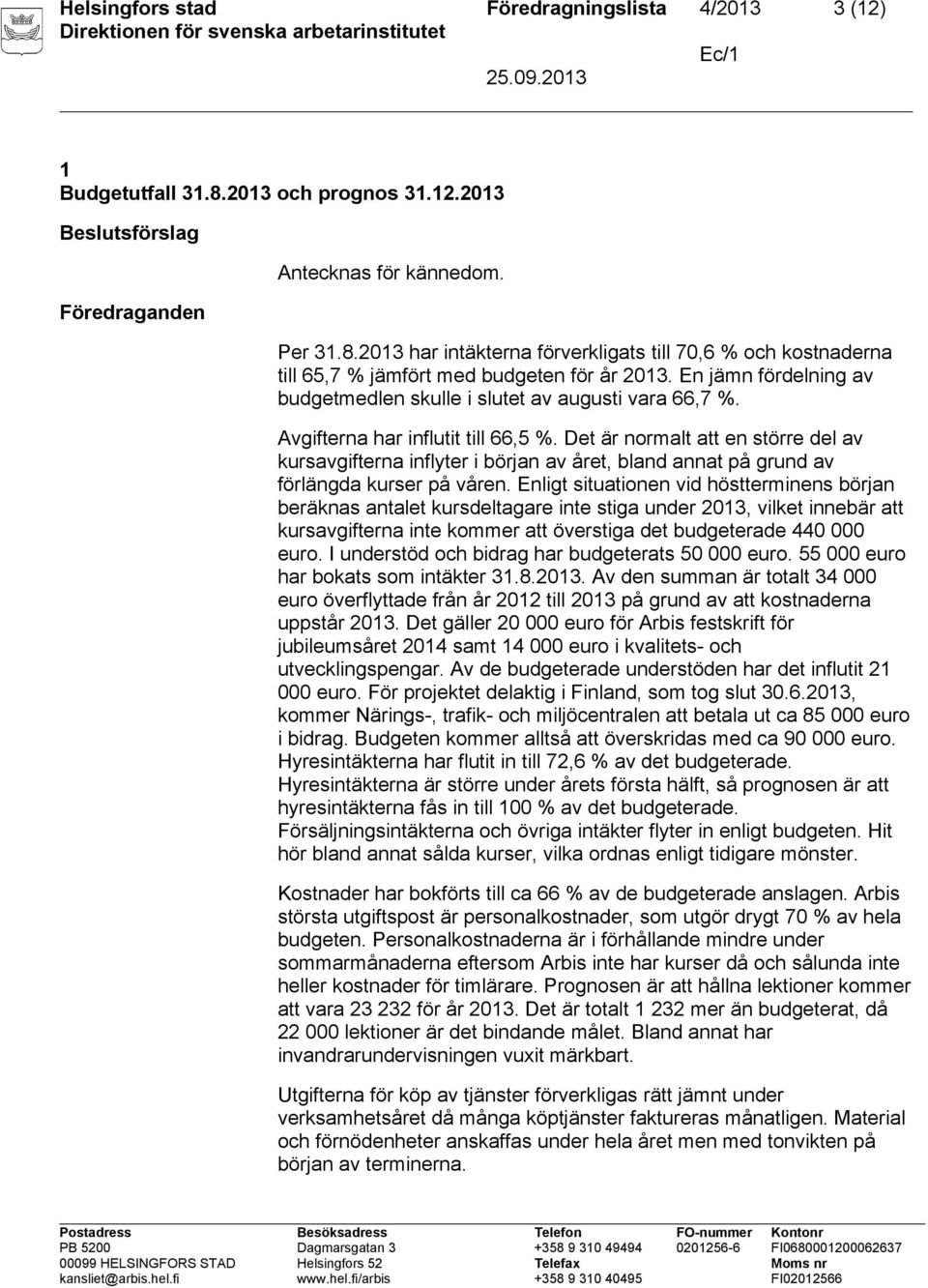 Det är normalt att en större del av kursavgifterna inflyter i början av året, bland annat på grund av förlängda kurser på våren.