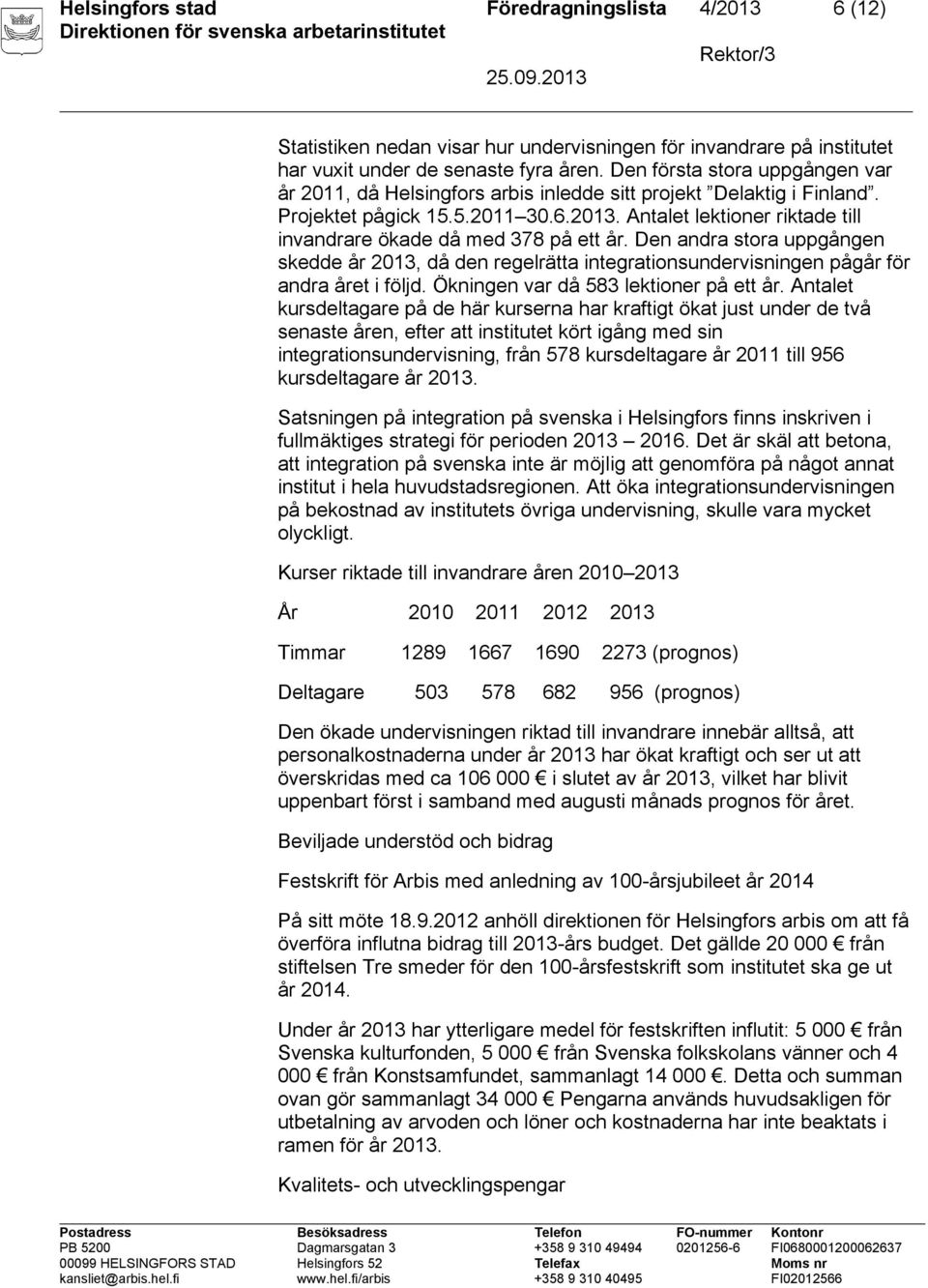 Antalet lektioner riktade till invandrare ökade då med 378 på ett år. Den andra stora uppgången skedde år 2013, då den regelrätta integrationsundervisningen pågår för andra året i följd.