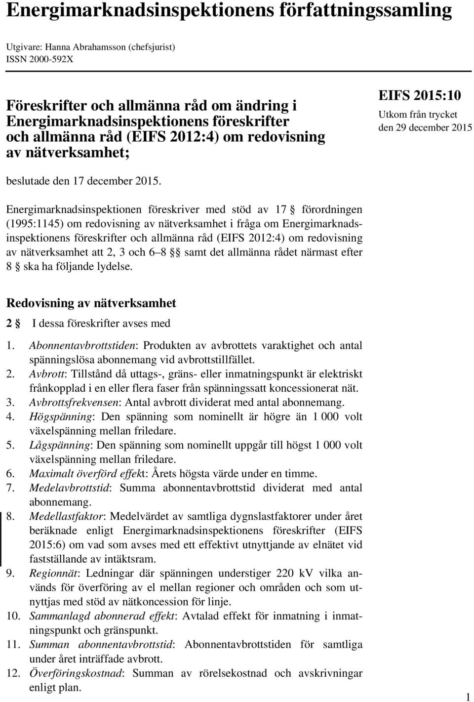 Energimarknadsinspektionen föreskriver med stöd av 17 förordningen (1995:1145) om redovisning av nätverksamhet i fråga om Energimarknadsinspektionens föreskrifter och allmänna råd (EIFS 2012:4) om