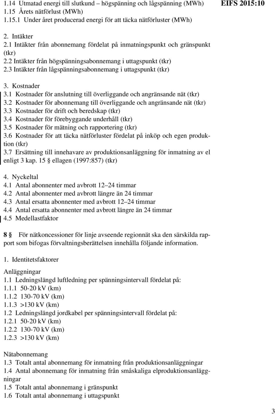 Kostnader 3.1 Kostnader för anslutning till överliggande och angränsande nät (tkr) 3.2 Kostnader för abonnemang till överliggande och angränsande nät (tkr) 3.