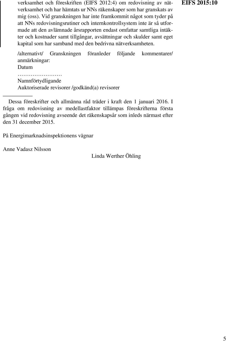 kostnader samt tillgångar, avsättningar och skulder samt eget kapital som har samband med den bedrivna nätverksamheten.