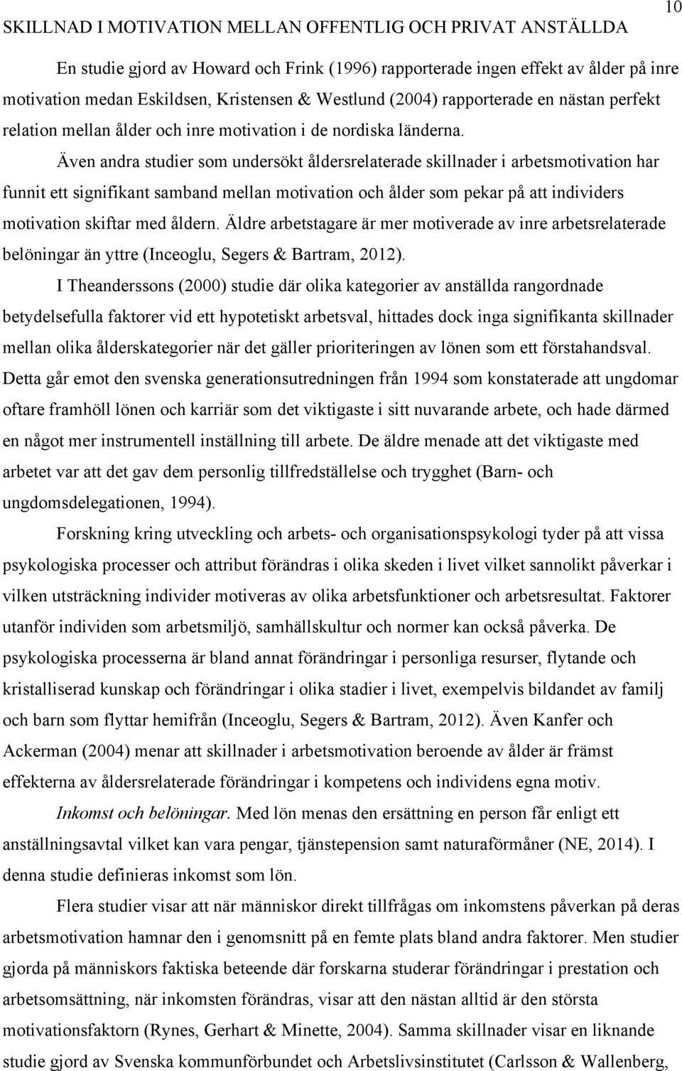 Även andra studier som undersökt åldersrelaterade skillnader i arbetsmotivation har funnit ett signifikant samband mellan motivation och ålder som pekar på att individers motivation skiftar med