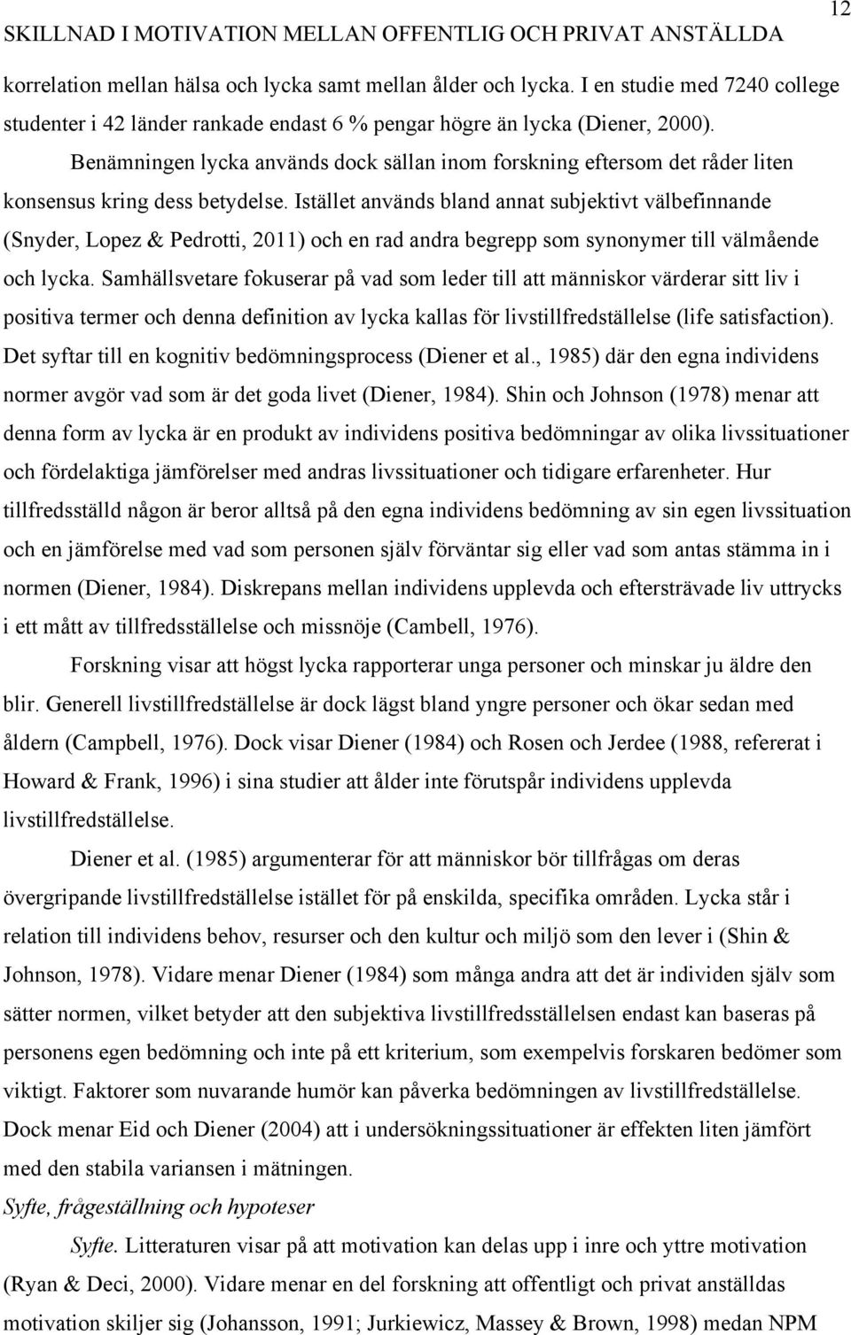 Benämningen lycka används dock sällan inom forskning eftersom det råder liten konsensus kring dess betydelse.