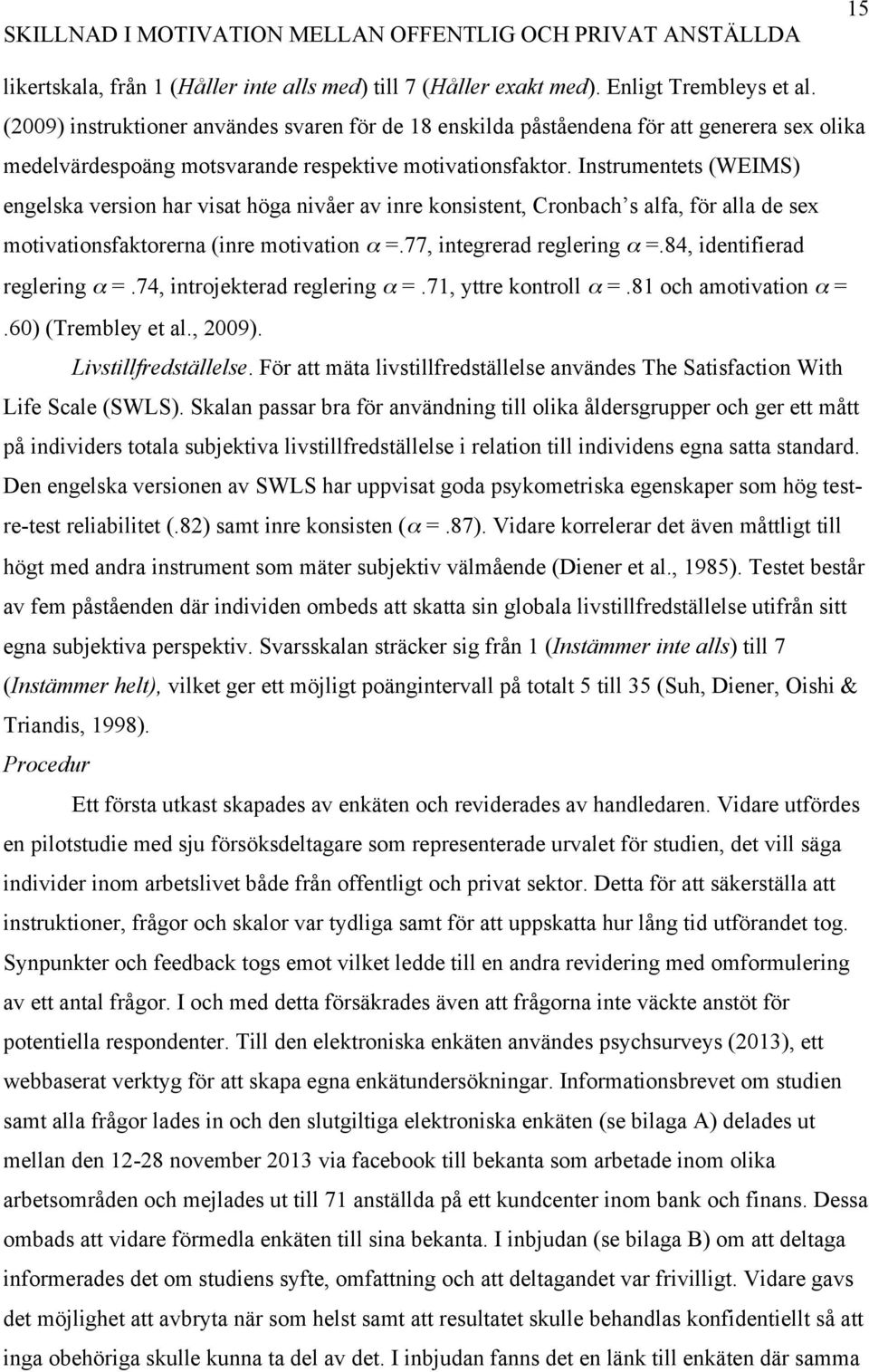 Instrumentets (WEIMS) engelska version har visat höga nivåer av inre konsistent, Cronbach s alfa, för alla de sex motivationsfaktorerna (inre motivation =.77, integrerad reglering =.