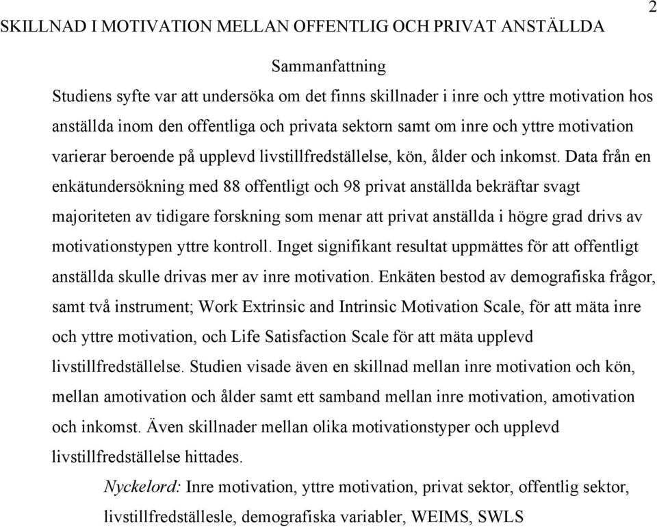 Data från en enkätundersökning med 88 offentligt och 98 privat anställda bekräftar svagt majoriteten av tidigare forskning som menar att privat anställda i högre grad drivs av motivationstypen yttre