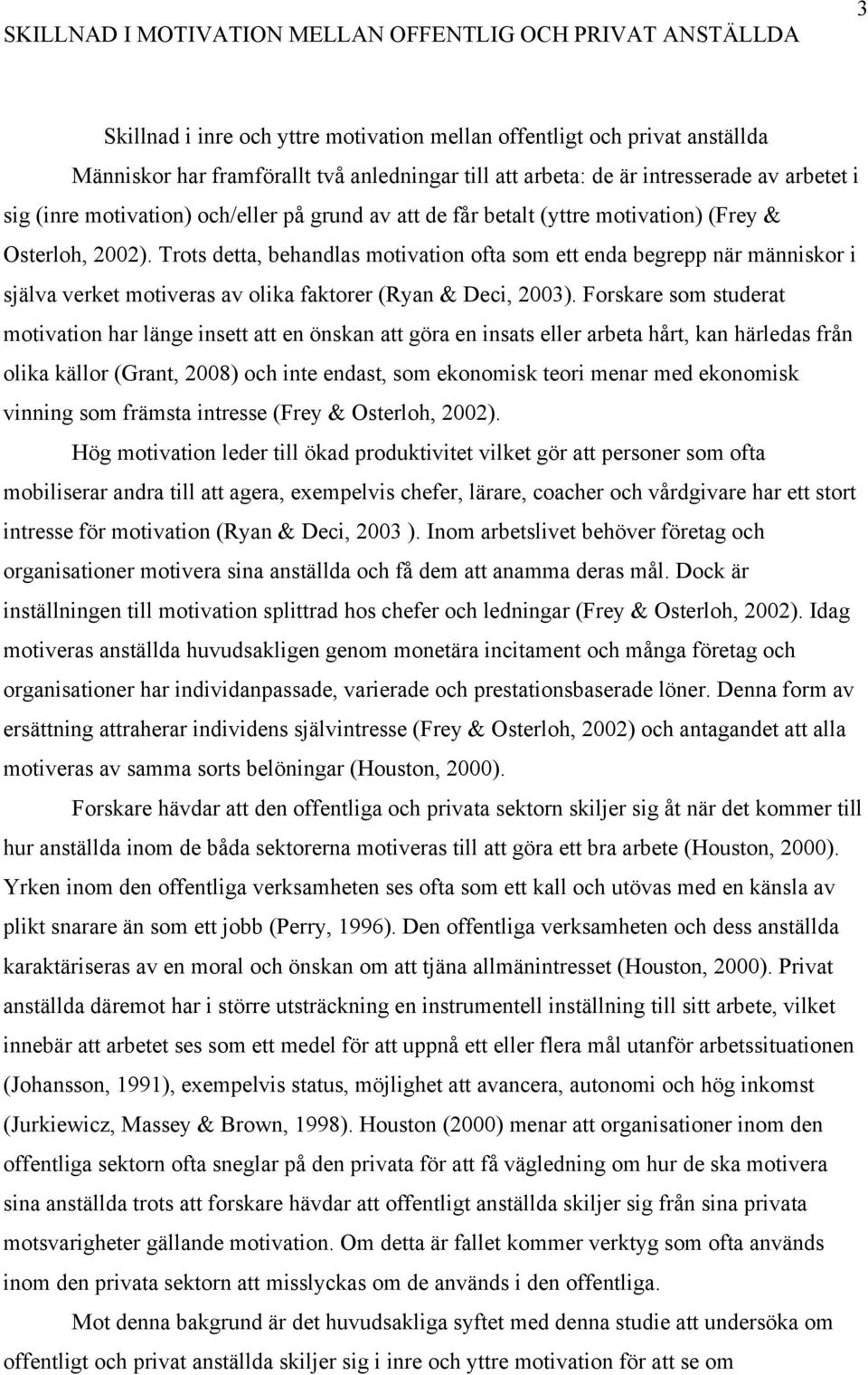 Trots detta, behandlas motivation ofta som ett enda begrepp när människor i själva verket motiveras av olika faktorer (Ryan & Deci, 2003).
