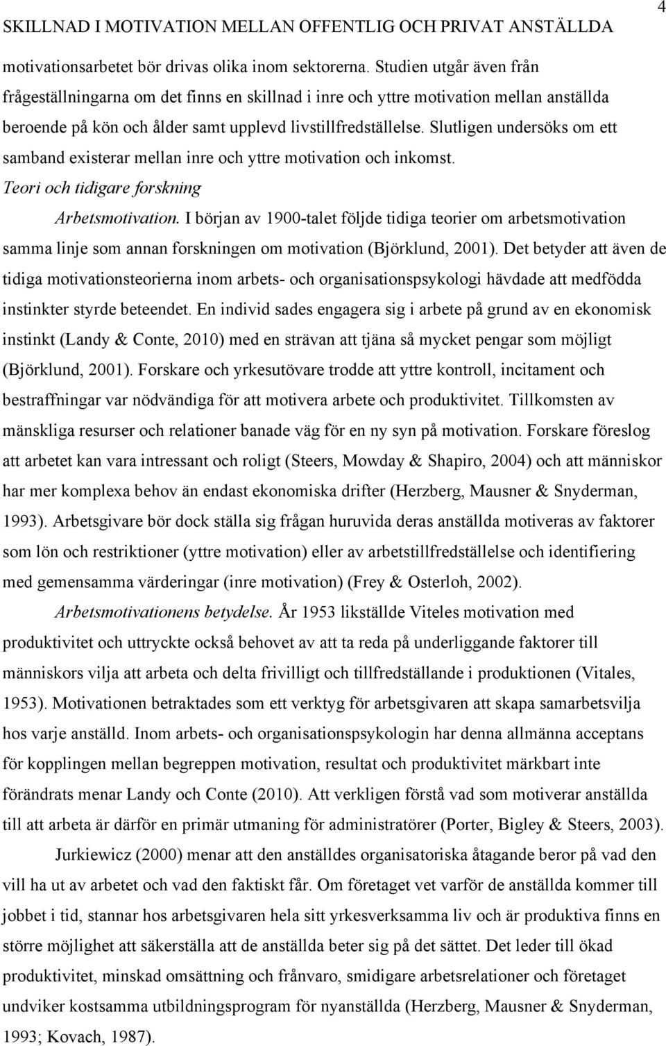 Slutligen undersöks om ett samband existerar mellan inre och yttre motivation och inkomst. Teori och tidigare forskning Arbetsmotivation.
