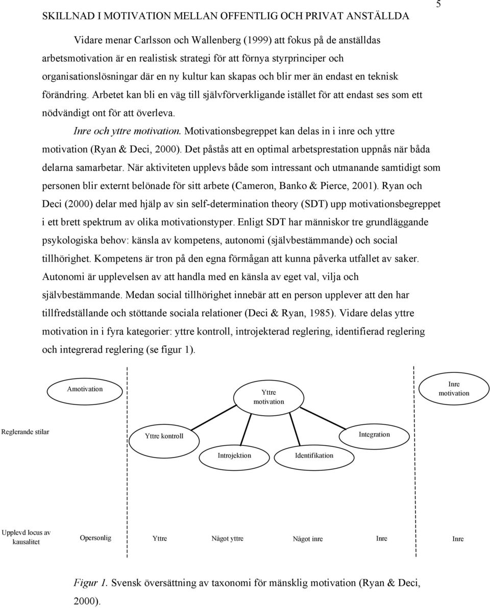 Motivationsbegreppet kan delas in i inre och yttre motivation (Ryan & Deci, 2000). Det påstås att en optimal arbetsprestation uppnås när båda delarna samarbetar.