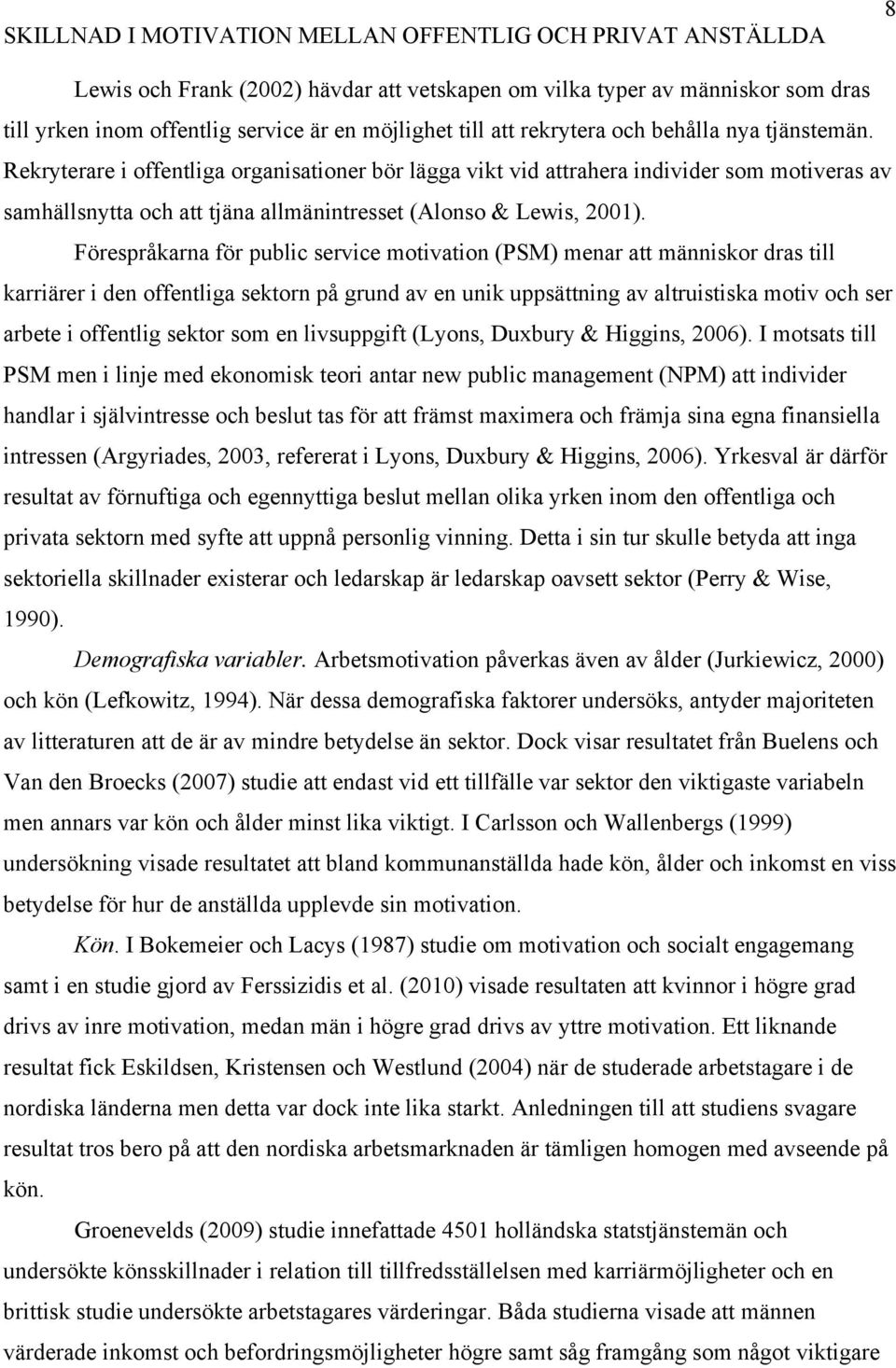 Förespråkarna för public service motivation (PSM) menar att människor dras till karriärer i den offentliga sektorn på grund av en unik uppsättning av altruistiska motiv och ser arbete i offentlig