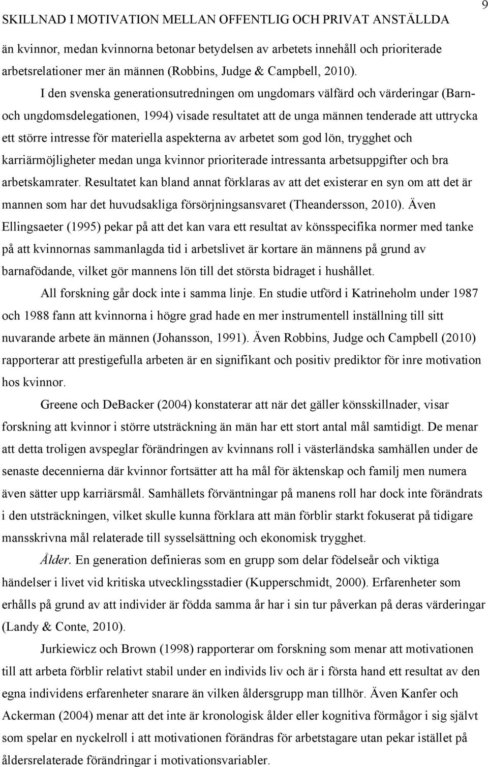 materiella aspekterna av arbetet som god lön, trygghet och karriärmöjligheter medan unga kvinnor prioriterade intressanta arbetsuppgifter och bra arbetskamrater.