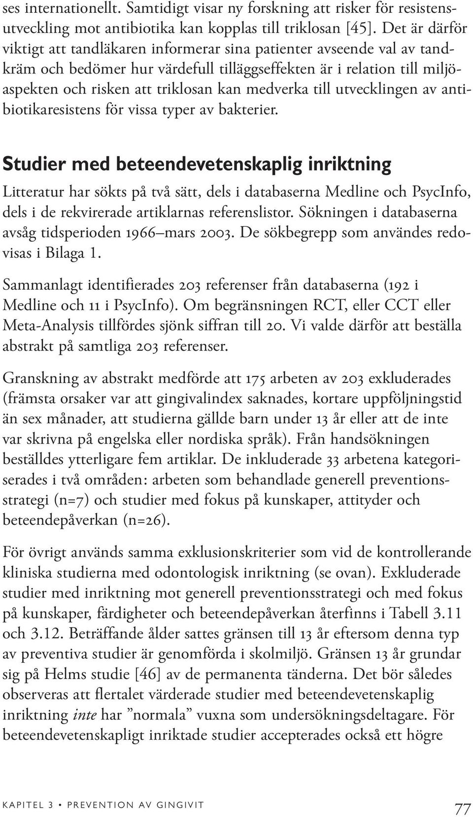 medverka till utvecklingen av antibiotikaresistens för vissa typer av bakterier.
