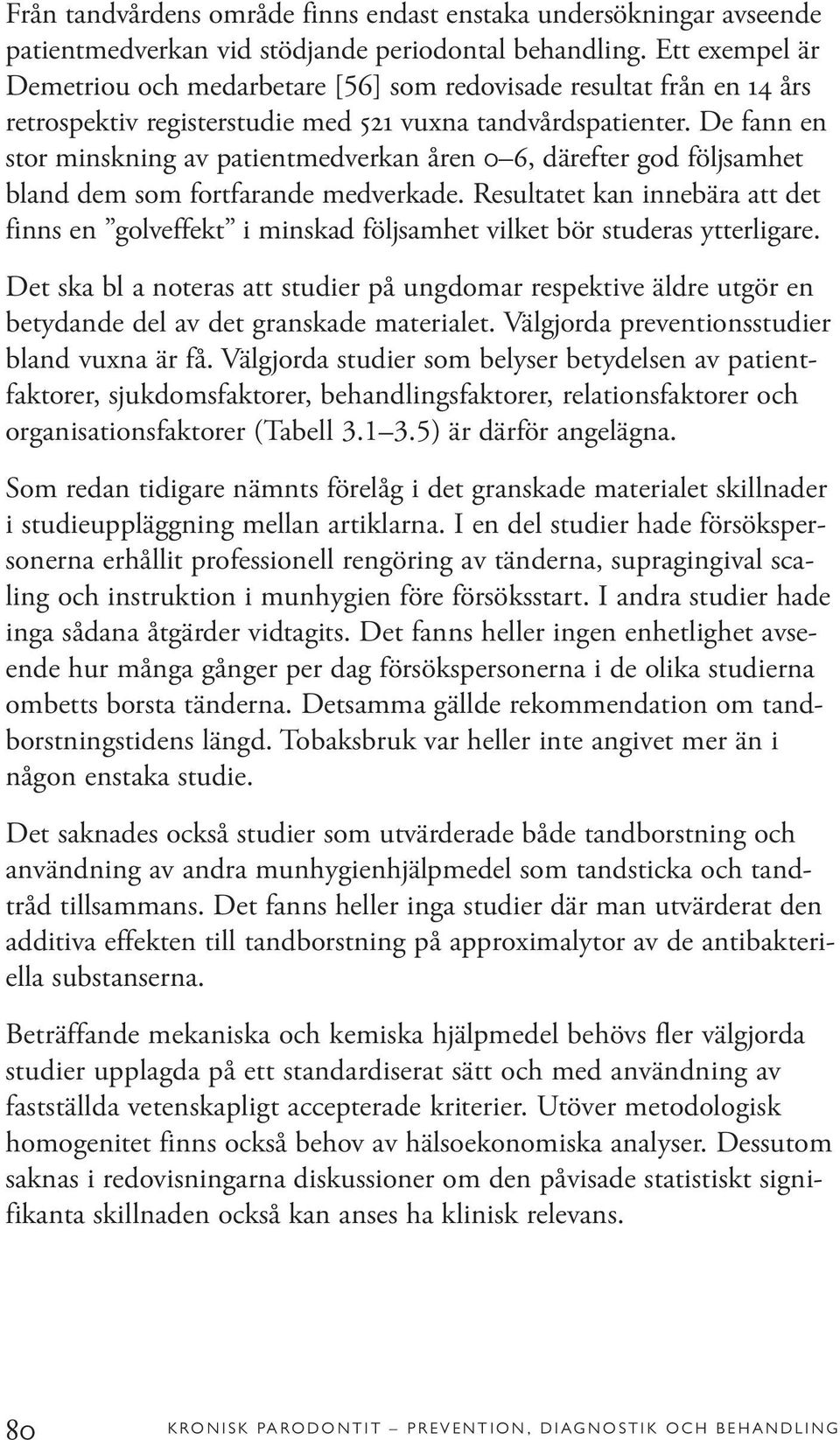 De fann en stor minskning av patientmedverkan åren 0 6, därefter god följsamhet bland dem som fortfarande medverkade.