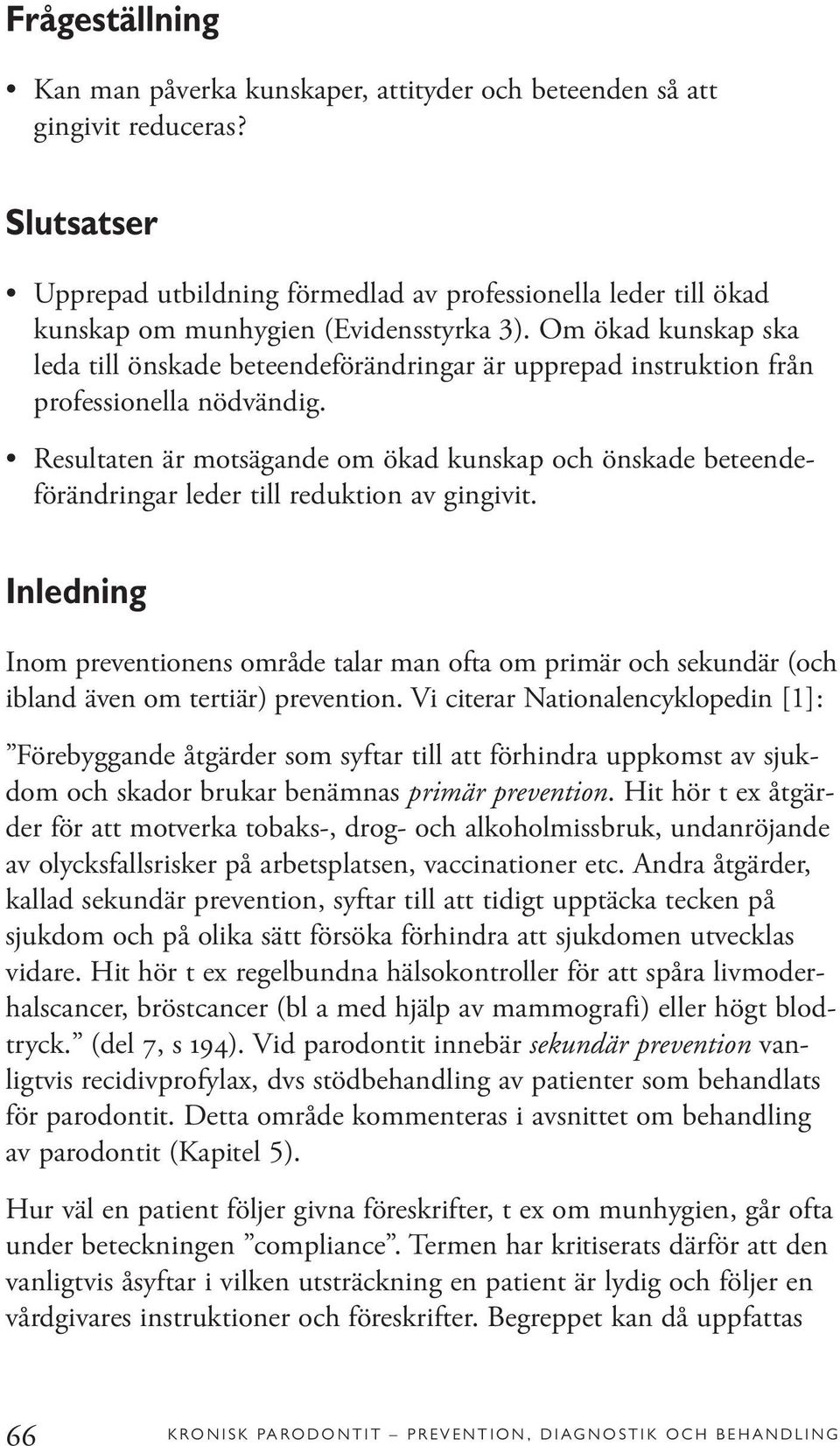 Om ökad kunskap ska leda till önskade beteendeförändringar är upprepad instruktion från professionella nödvändig.