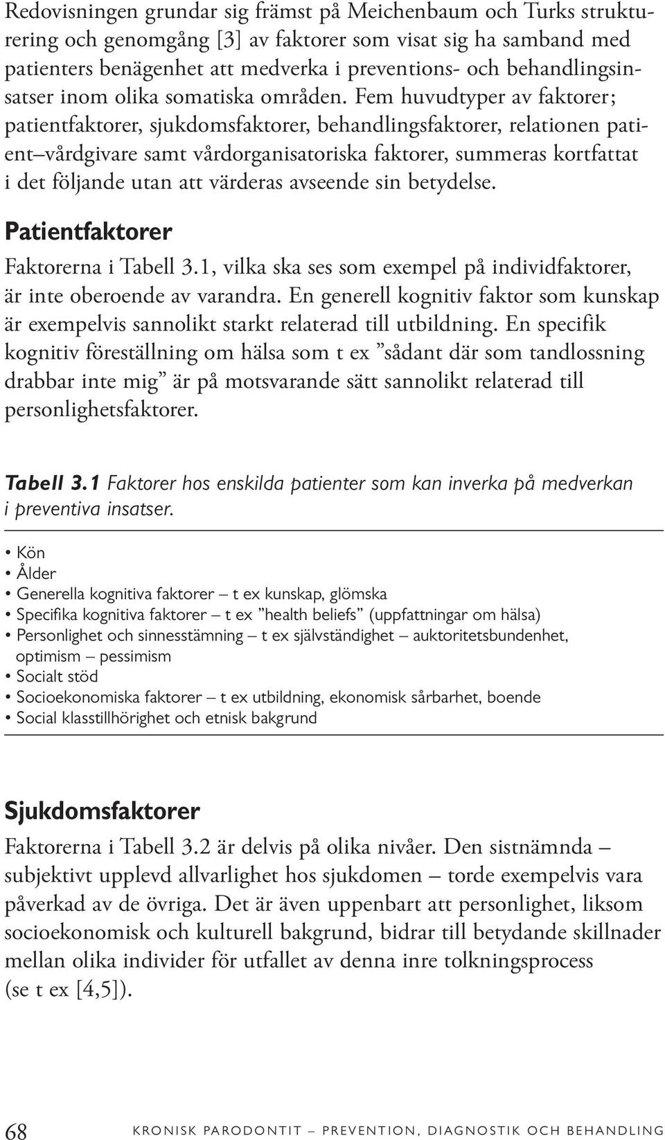Fem huvudtyper av faktorer; patientfaktorer, sjukdomsfaktorer, behandlingsfaktorer, relationen patient vårdgivare samt vårdorganisatoriska faktorer, summeras kortfattat i det följande utan att