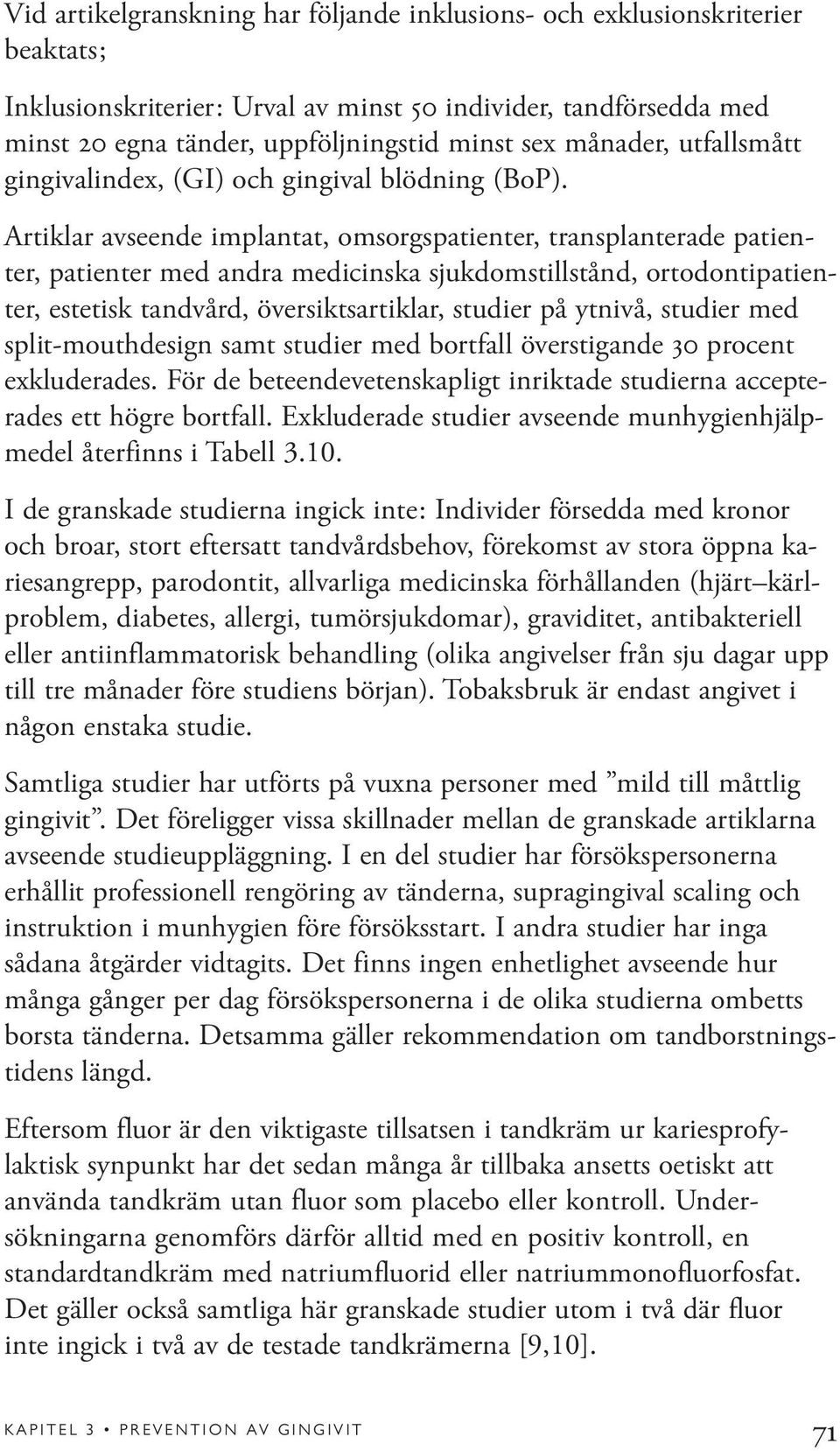 Artiklar avseende implantat, omsorgspatienter, transplanterade patienter, patienter med andra medicinska sjukdomstillstånd, ortodontipatienter, estetisk tandvård, översiktsartiklar, studier på