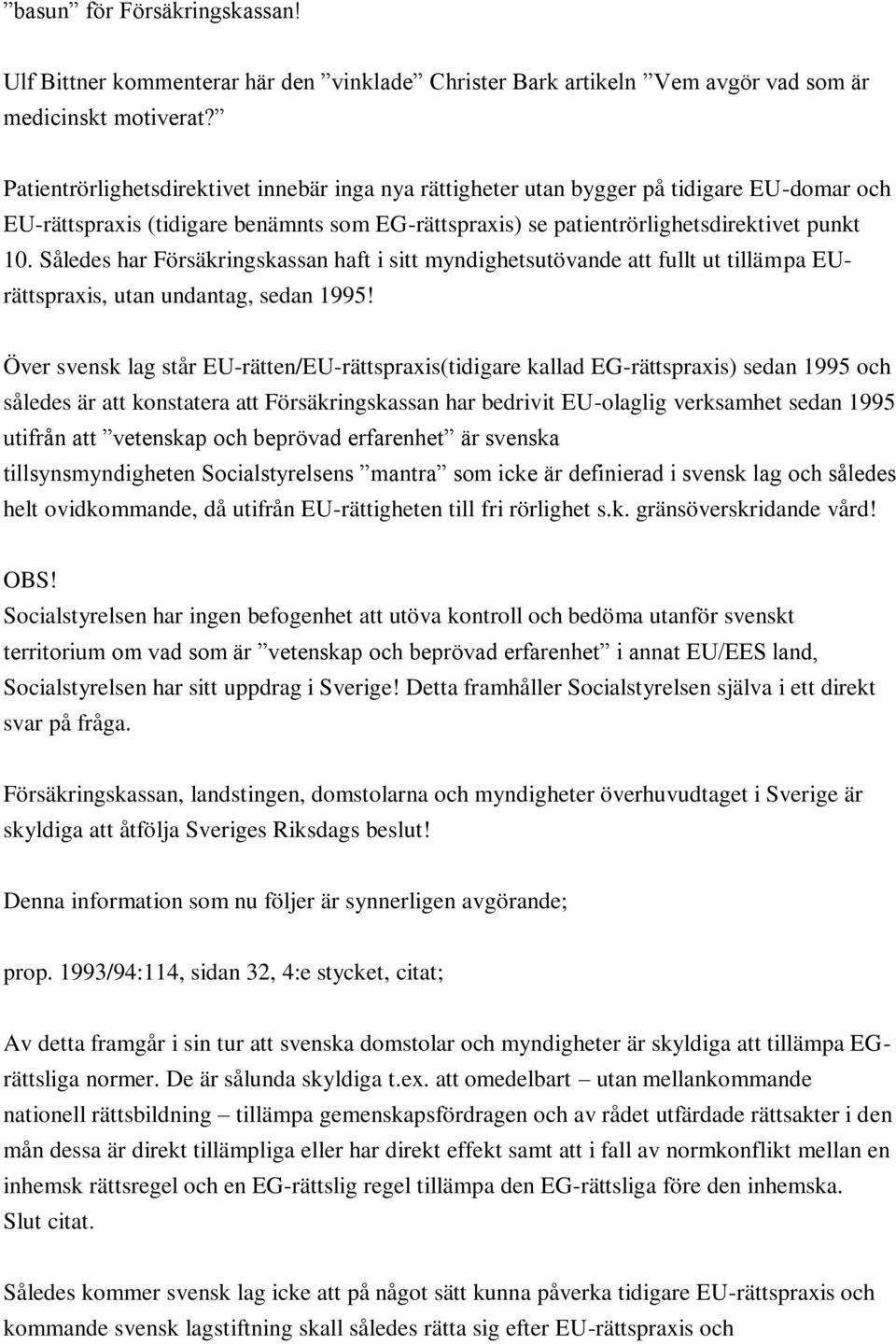 Således har Försäkringskassan haft i sitt myndighetsutövande att fullt ut tillämpa EUrättspraxis, utan undantag, sedan 1995!