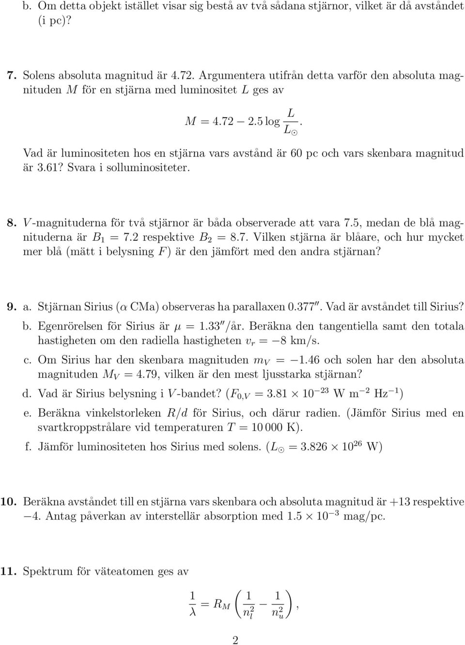 Vad är luminositeten hos en stjärna vars avstånd är 60 pc och vars skenbara magnitud är 3.61? Svara i solluminositeter. 8. V -magnituderna för två stjärnor är båda observerade att vara 7.
