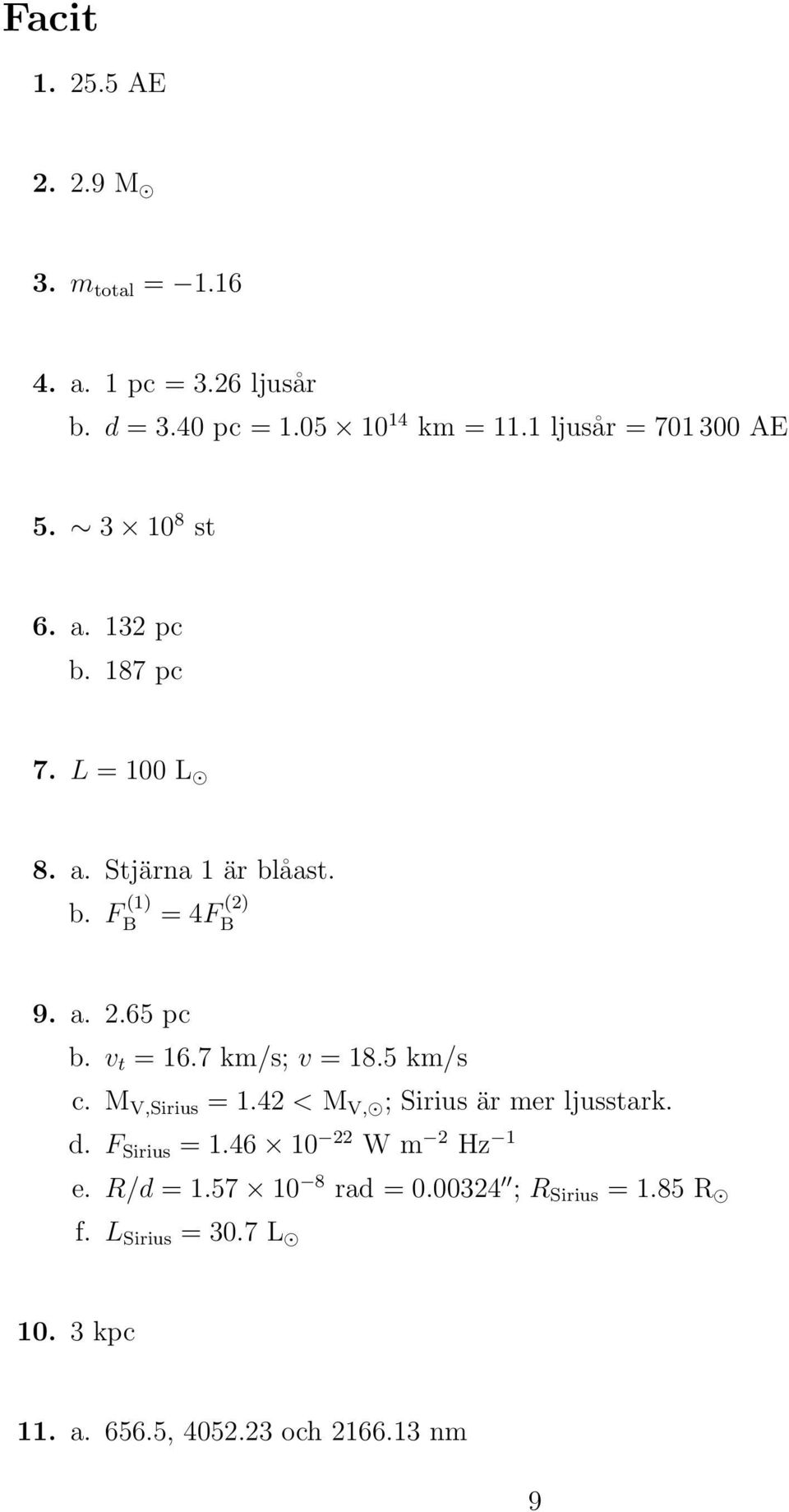 a. 2.65 pc b. v t = 16.7 km/s; v = 18.5 km/s c. M V,Sirius = 1.42 < M V, ; Sirius är mer ljusstark. d. F Sirius = 1.