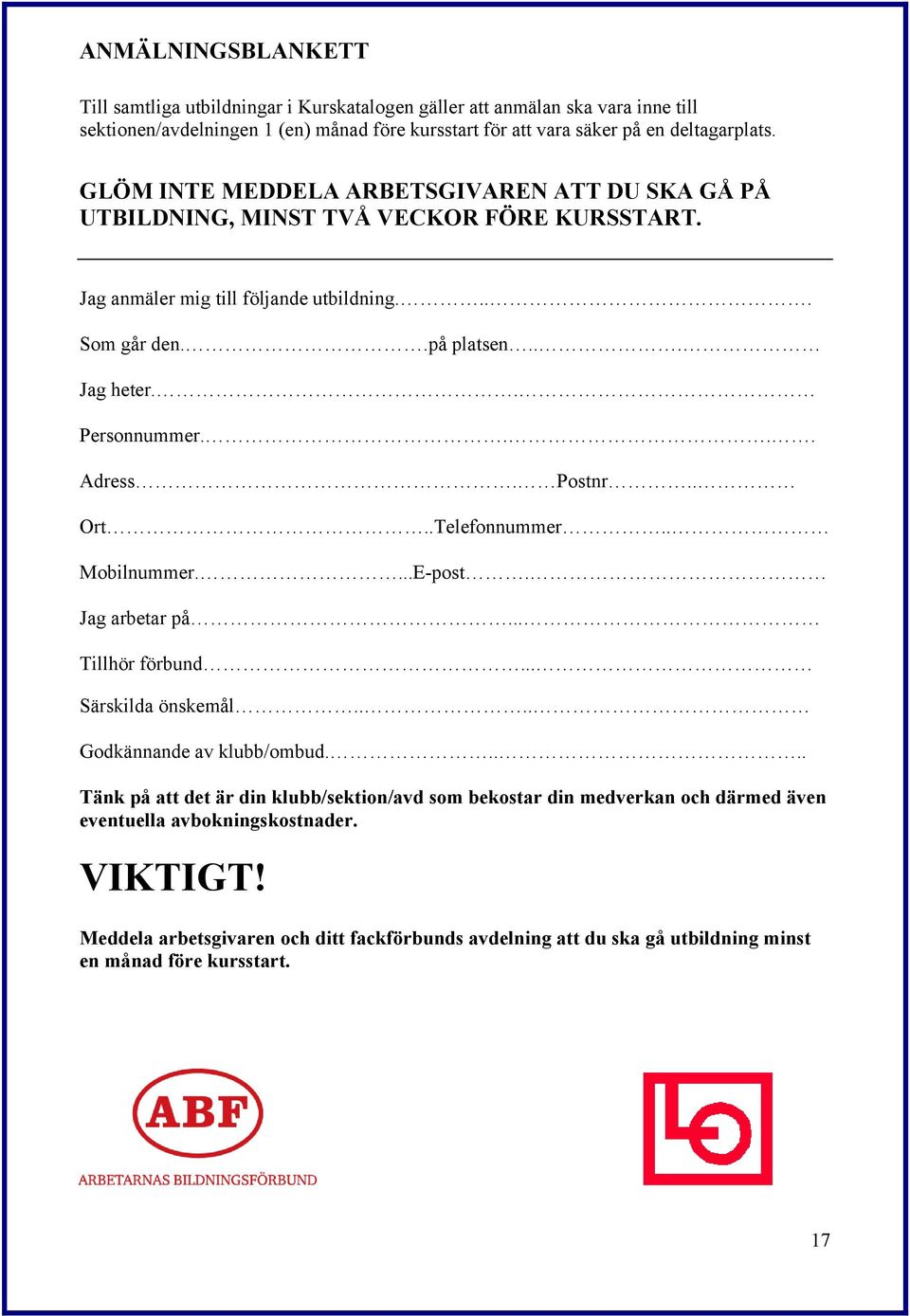 ... Adress. Postnr.. Ort..Telefonnummer.. Mobilnummer....E-post. Jag arbetar på... Tillhör förbund... Särskilda önskemål.... Godkännande av klubb/ombud.